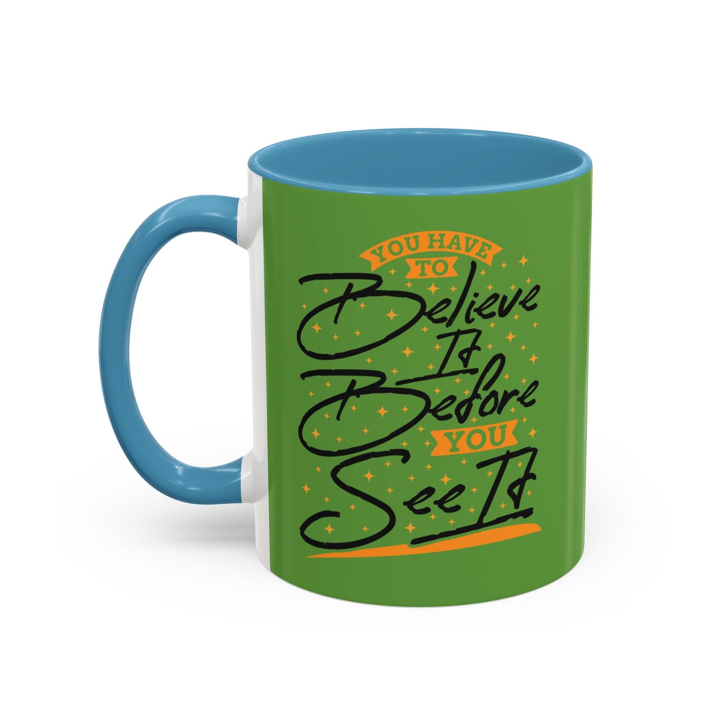 You Have To Believe It Before You See It Accent Coffee Mug (11, 15oz)