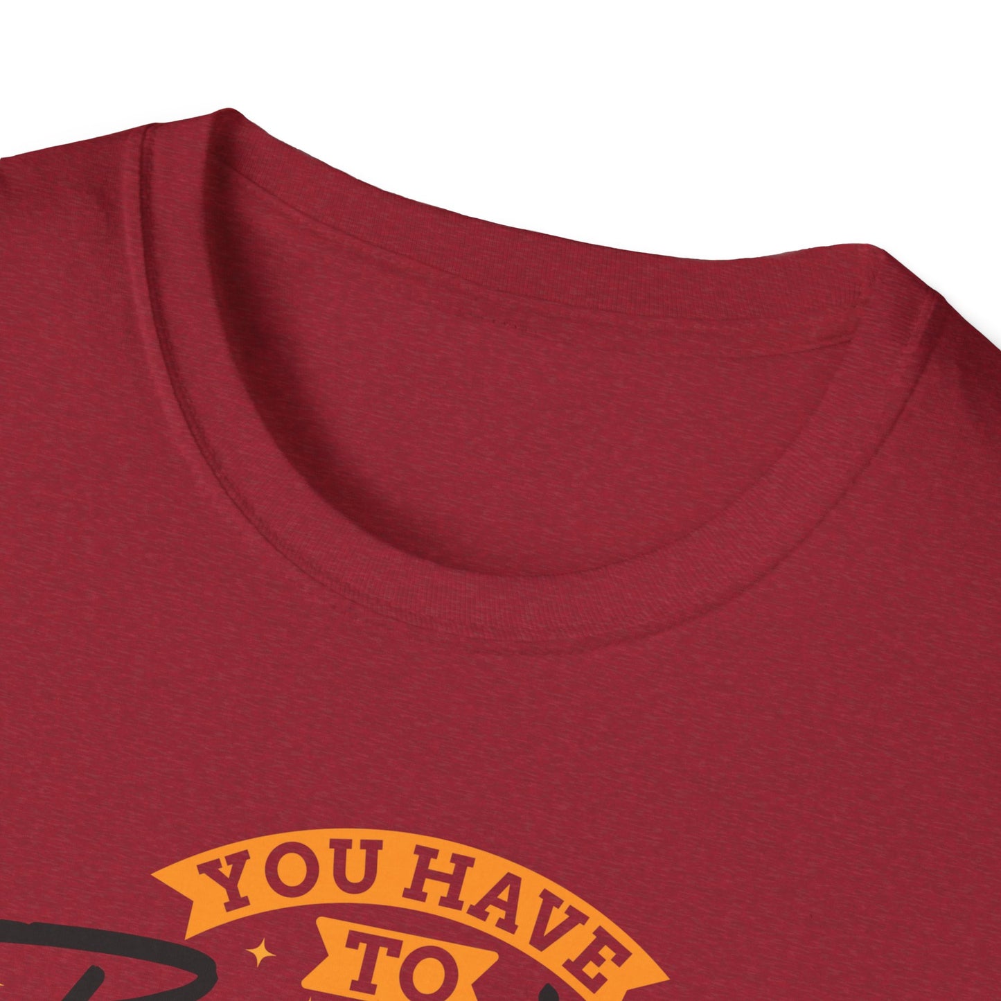 You Have To Believe It Before You See It Unisex Softstyle T-Shirt
