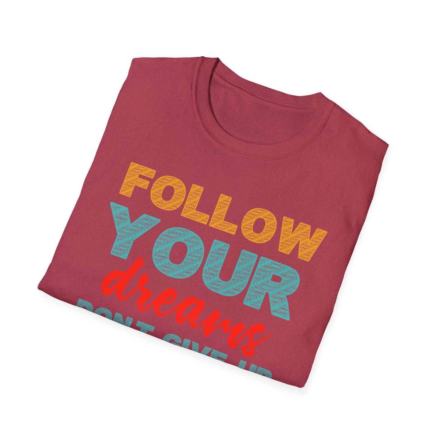 Follow Your Dreams Don't Give Up Unisex Softstyle T-Shirt