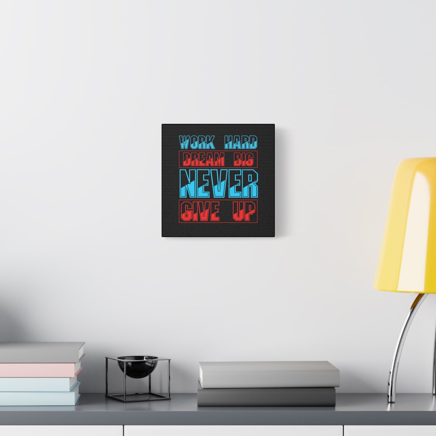 Work Hard Dream Big Never Give Up Matte Canvas, Stretched, 1.25"