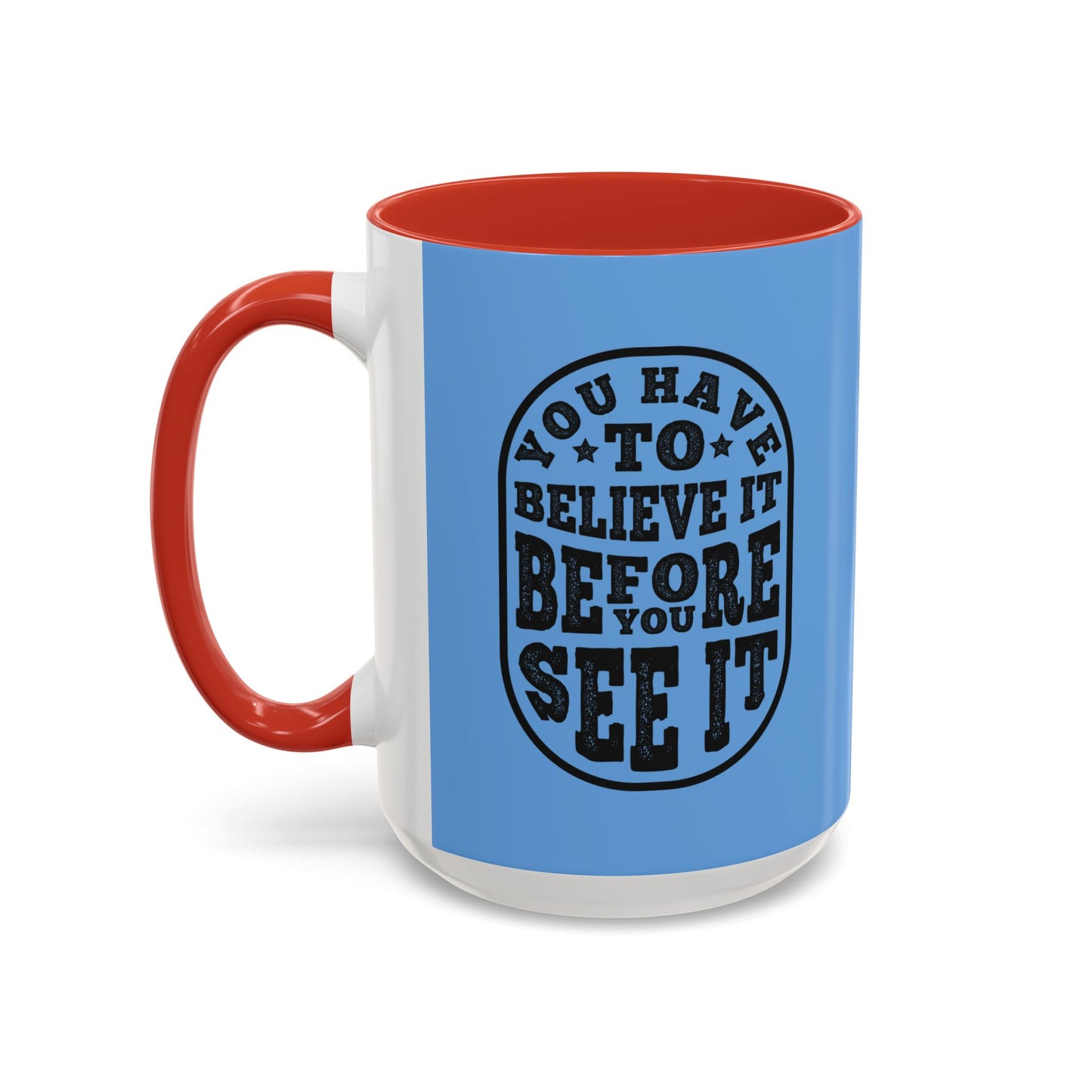 You Have To Believe It Before You See It Accent Coffee Mug (11, 15oz)