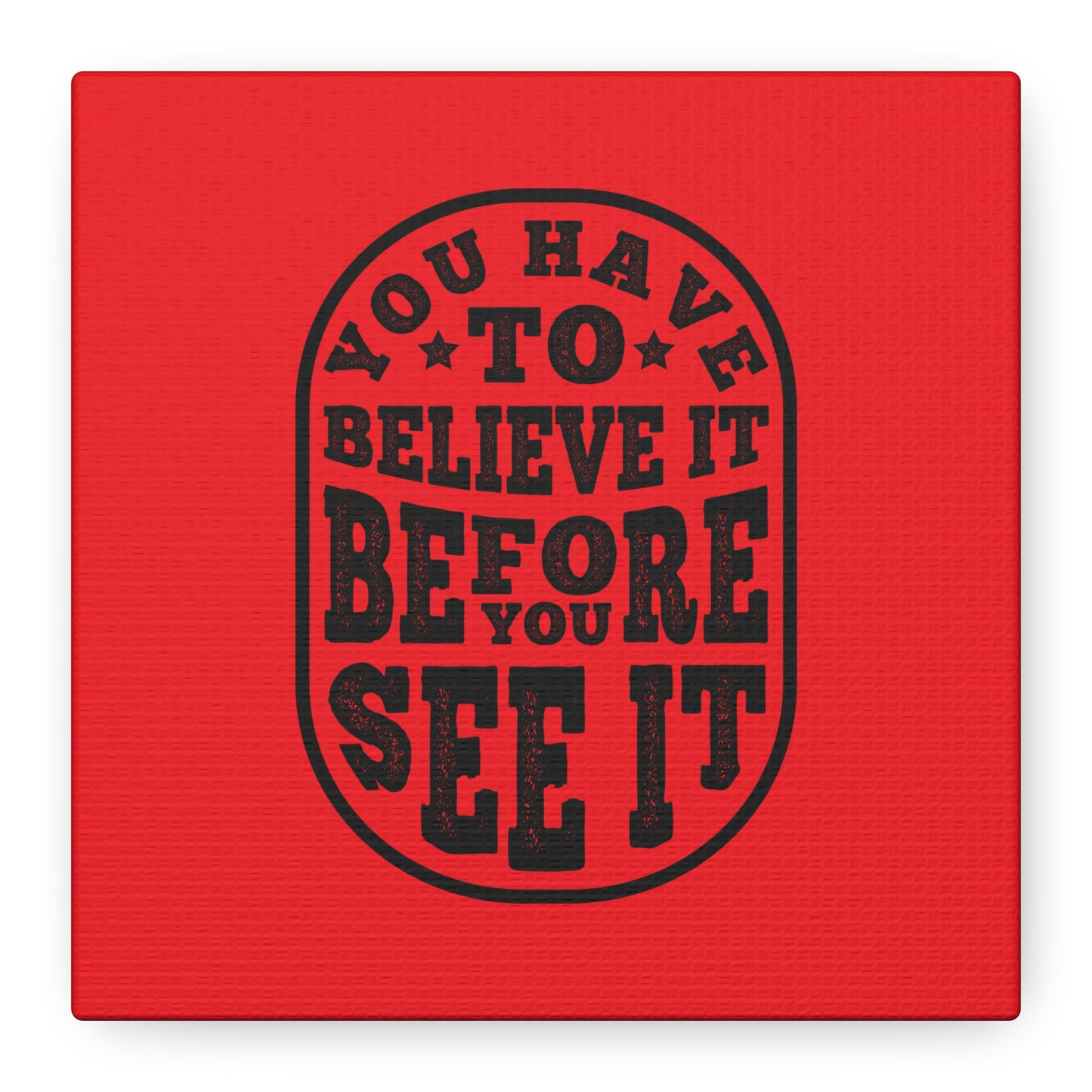 You Have To Believe It Before You See It Matte Canvas, Stretched, 1.25"