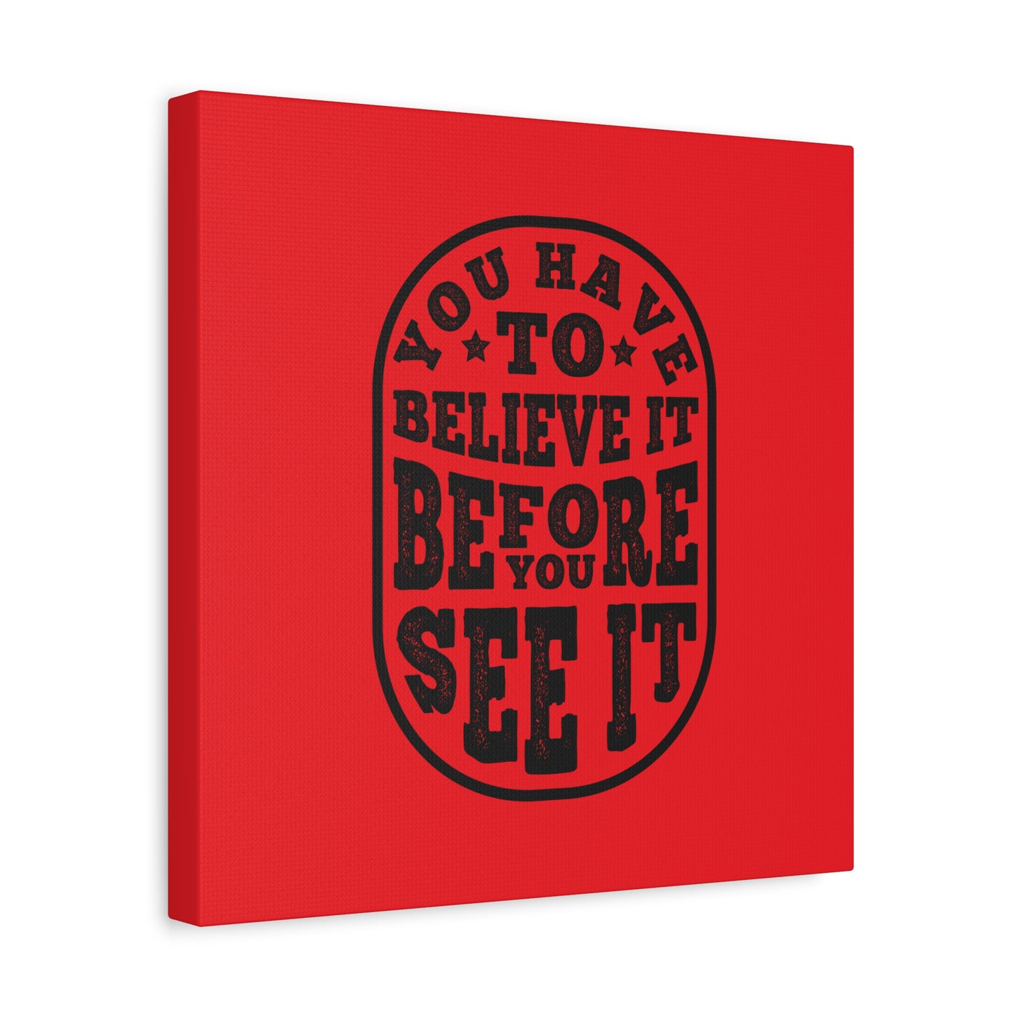 You Have To Believe It Before You See It Matte Canvas, Stretched, 1.25"