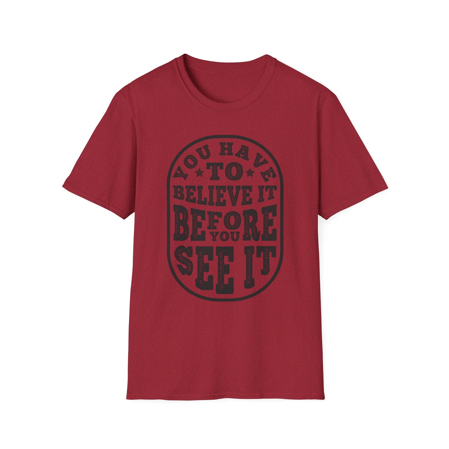 You Have To Believe It Before You See It Unisex Softstyle T-Shirt