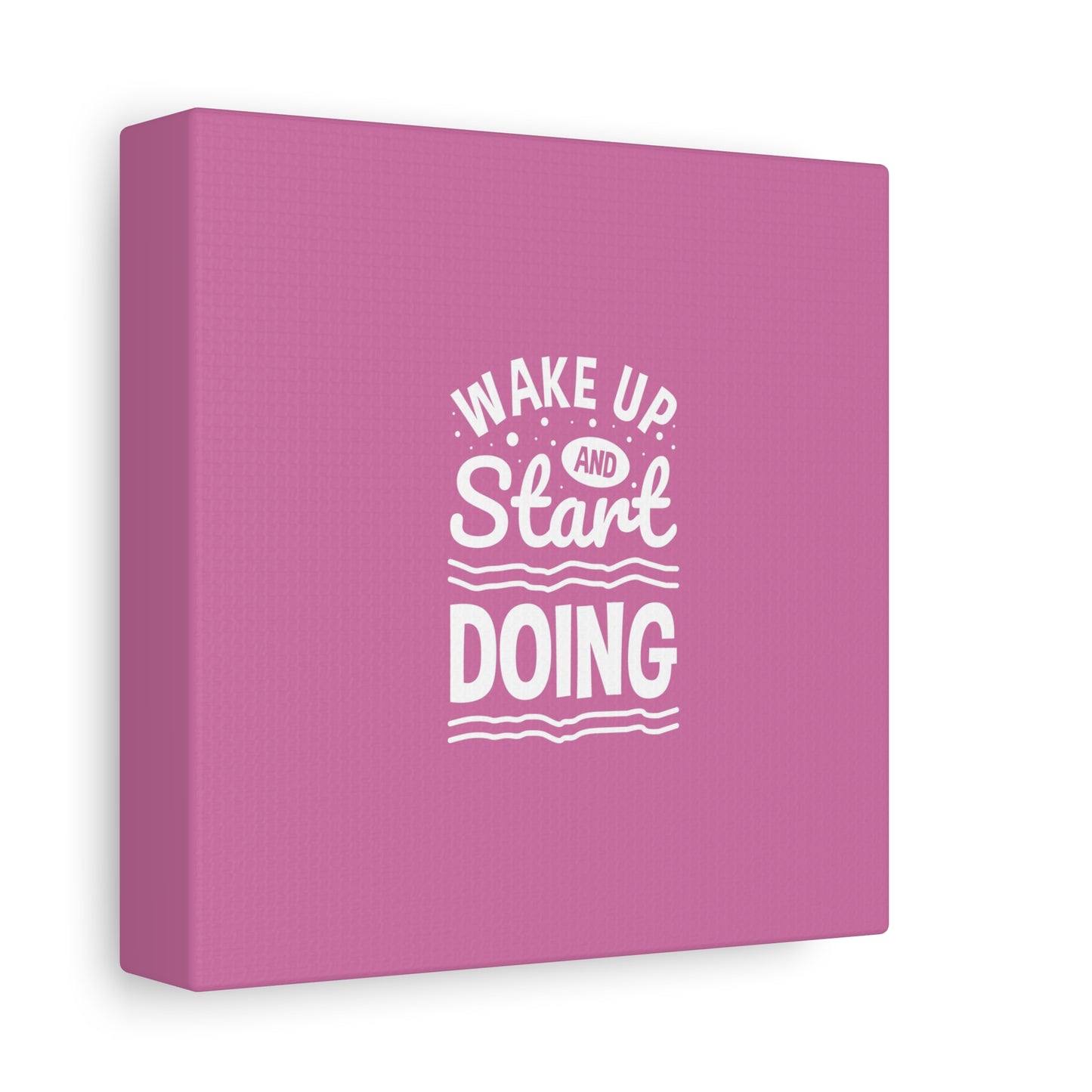 Wake Up And Start Doing Matte Canvas, Stretched, 1.25"