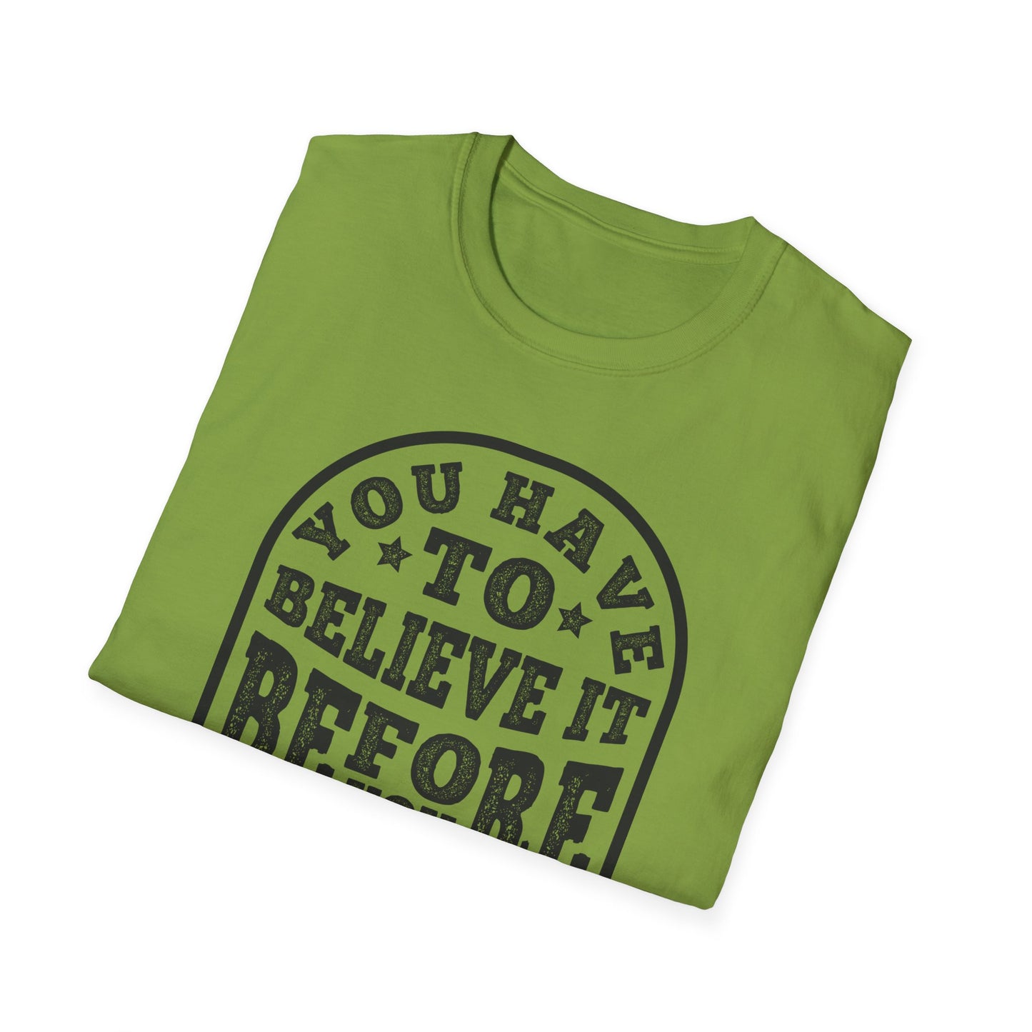 You Have To Believe It Before You See It Unisex Softstyle T-Shirt