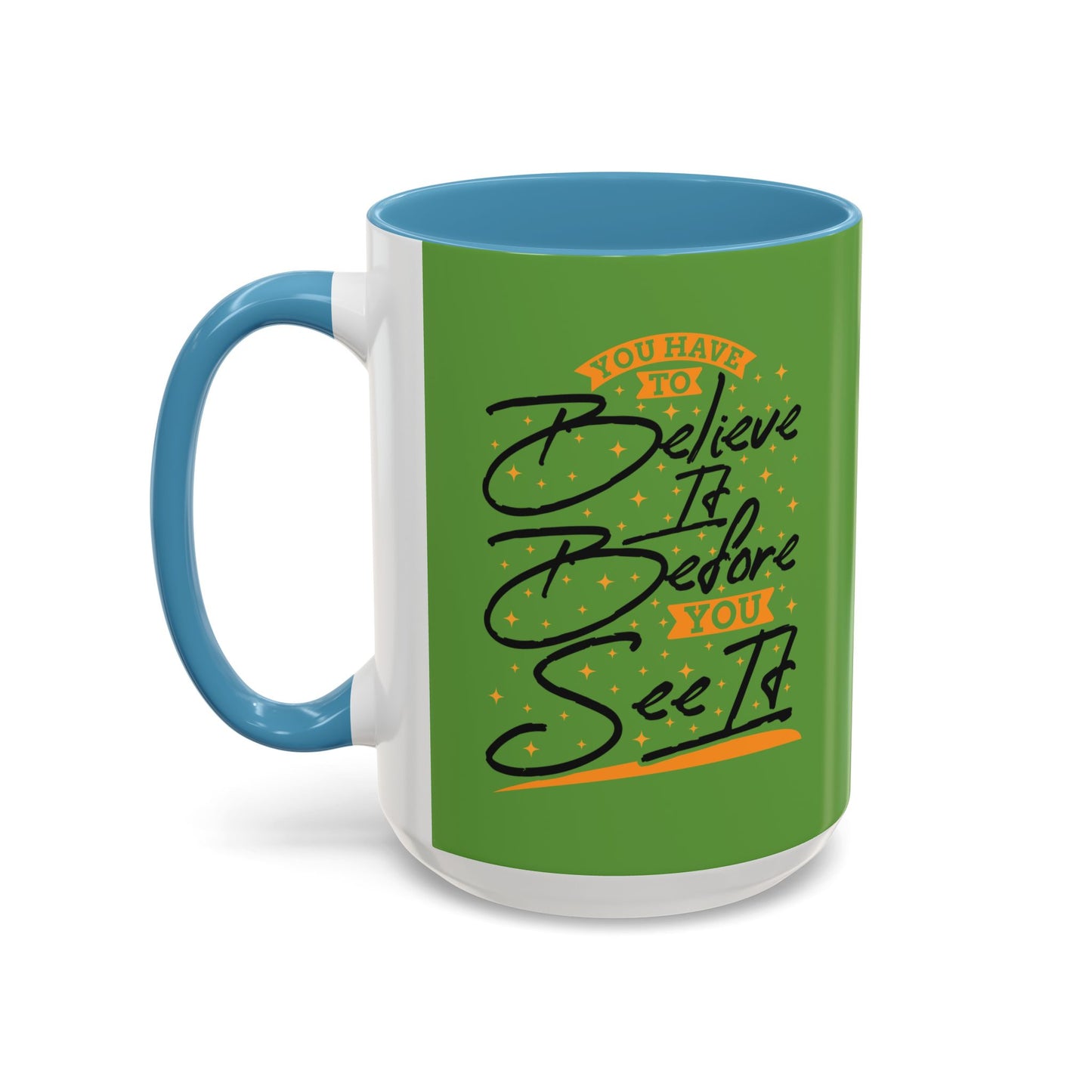 You Have To Believe It Before You See It Accent Coffee Mug (11, 15oz)