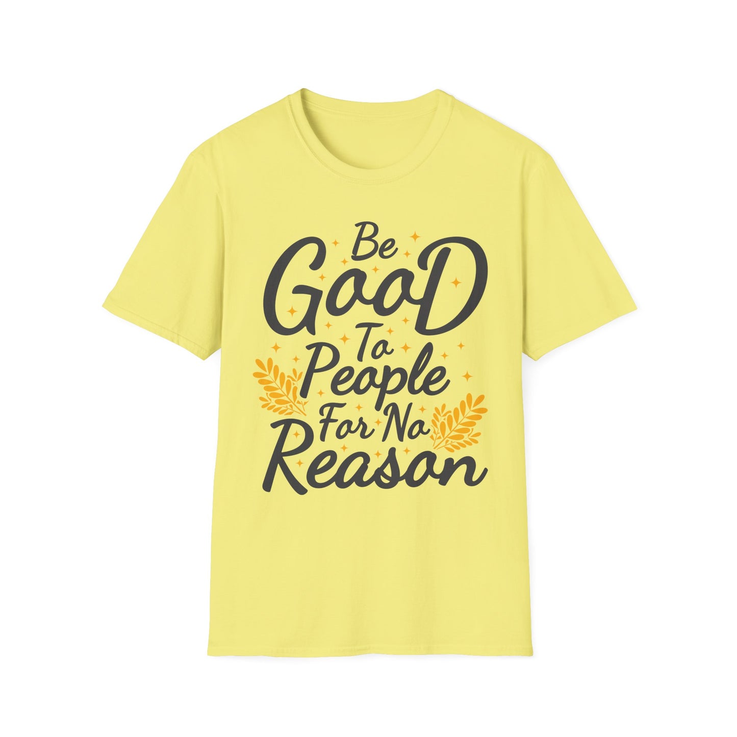Be Good To People For No Reason Unisex Softstyle T-Shirt