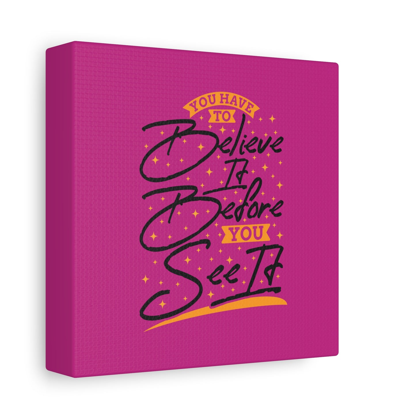 You Have To Believe It Before You See It Matte Canvas, Stretched, 1.25"