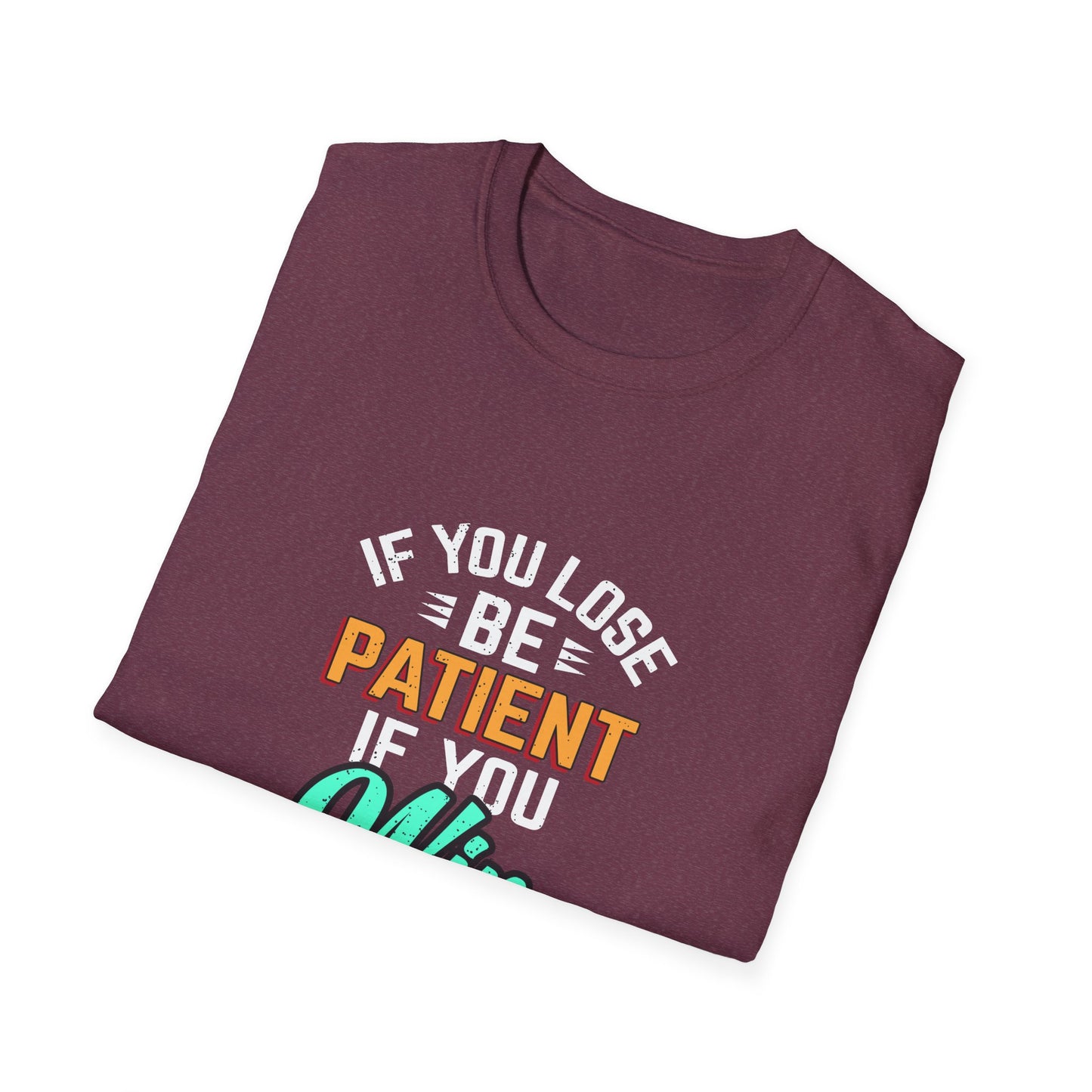 If You Loss Be Patient If You Win Stay Humble Unisex Softstyle T-Shirt