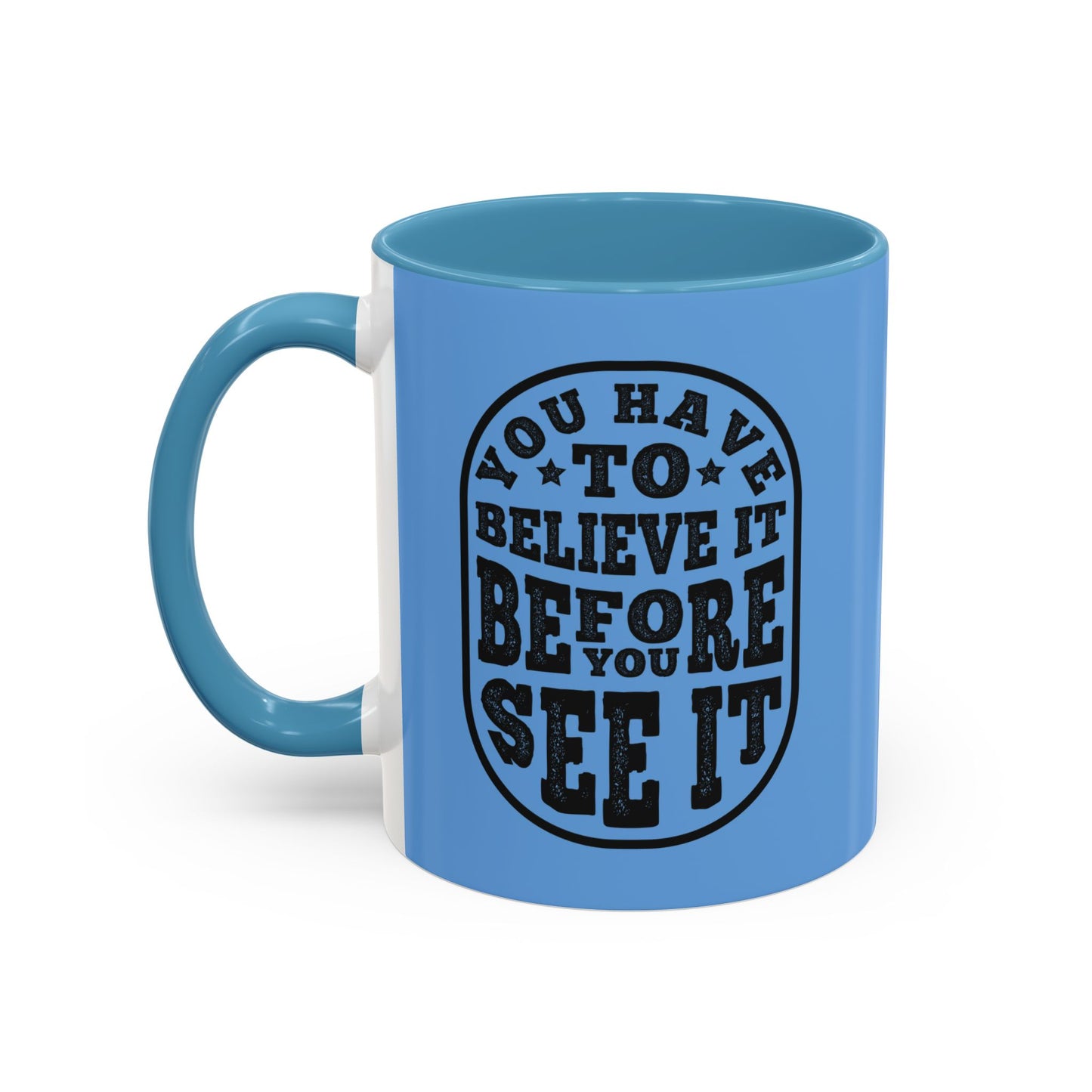 You Have To Believe It Before You See It Accent Coffee Mug (11, 15oz)