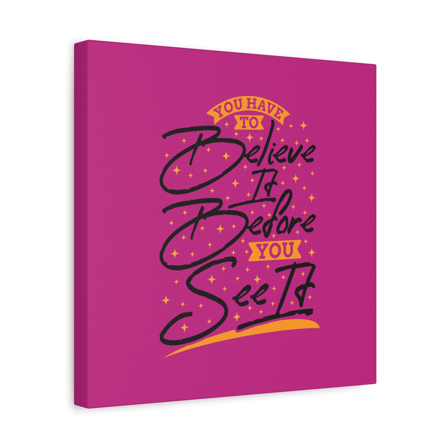 You Have To Believe It Before You See It Matte Canvas, Stretched, 1.25"