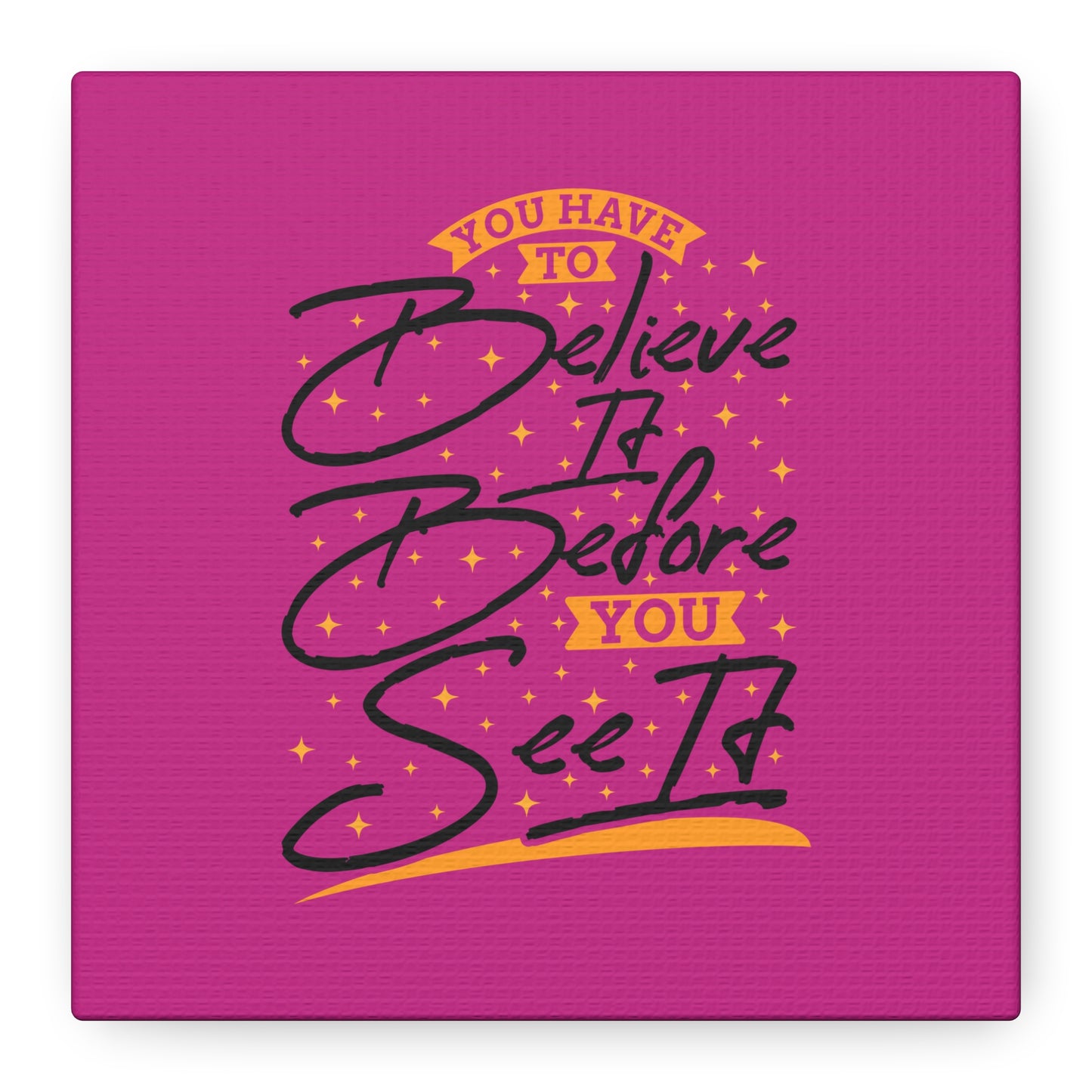 You Have To Believe It Before You See It Matte Canvas, Stretched, 1.25"