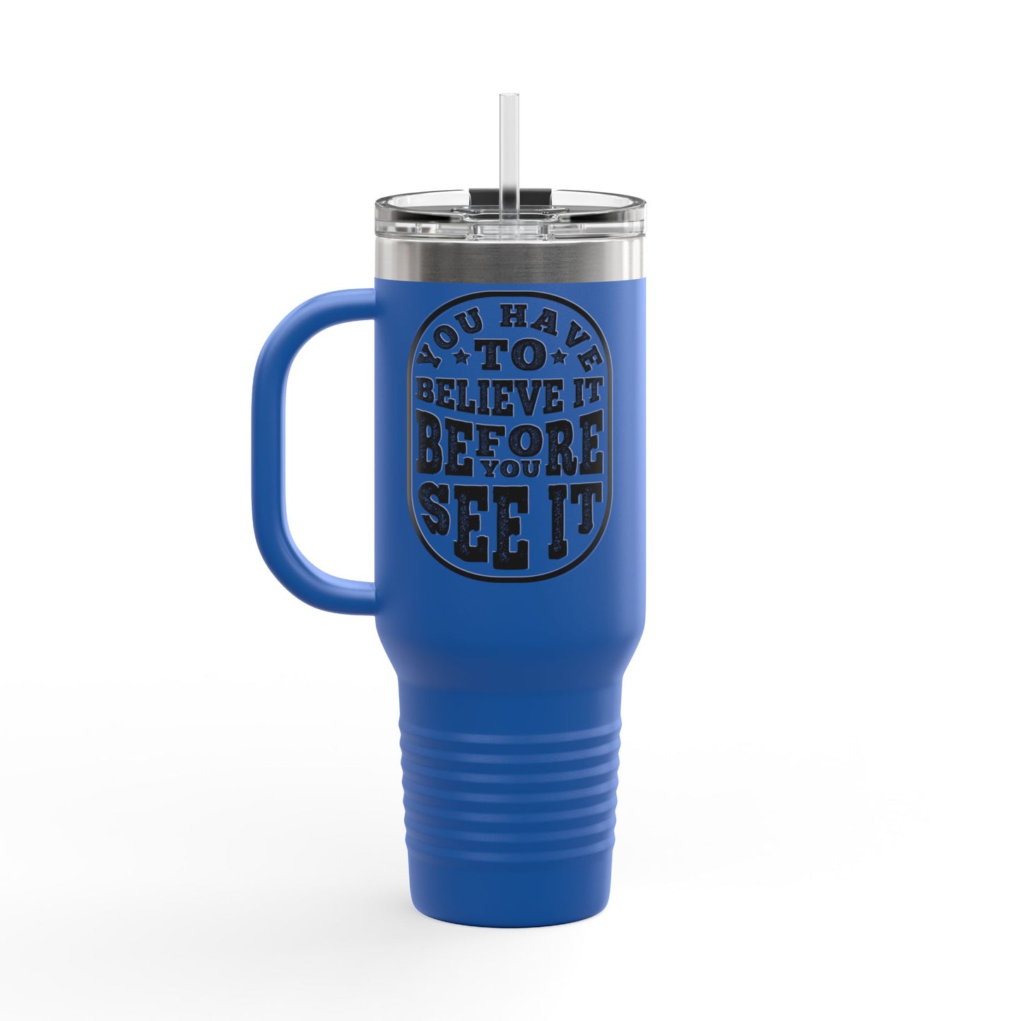 You Have To Believe It Before You See It Insulated Travel Mug, 40oz
