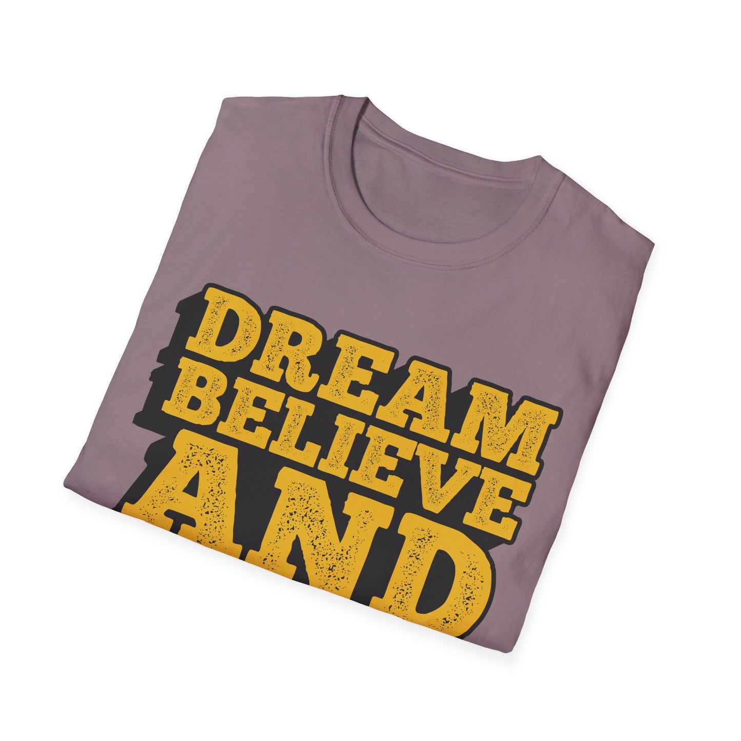 Dream Believe And Make It Happen Unisex Softstyle T-Shirt