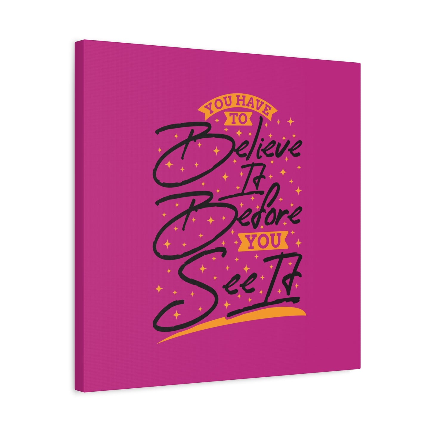 You Have To Believe It Before You See It Matte Canvas, Stretched, 1.25"
