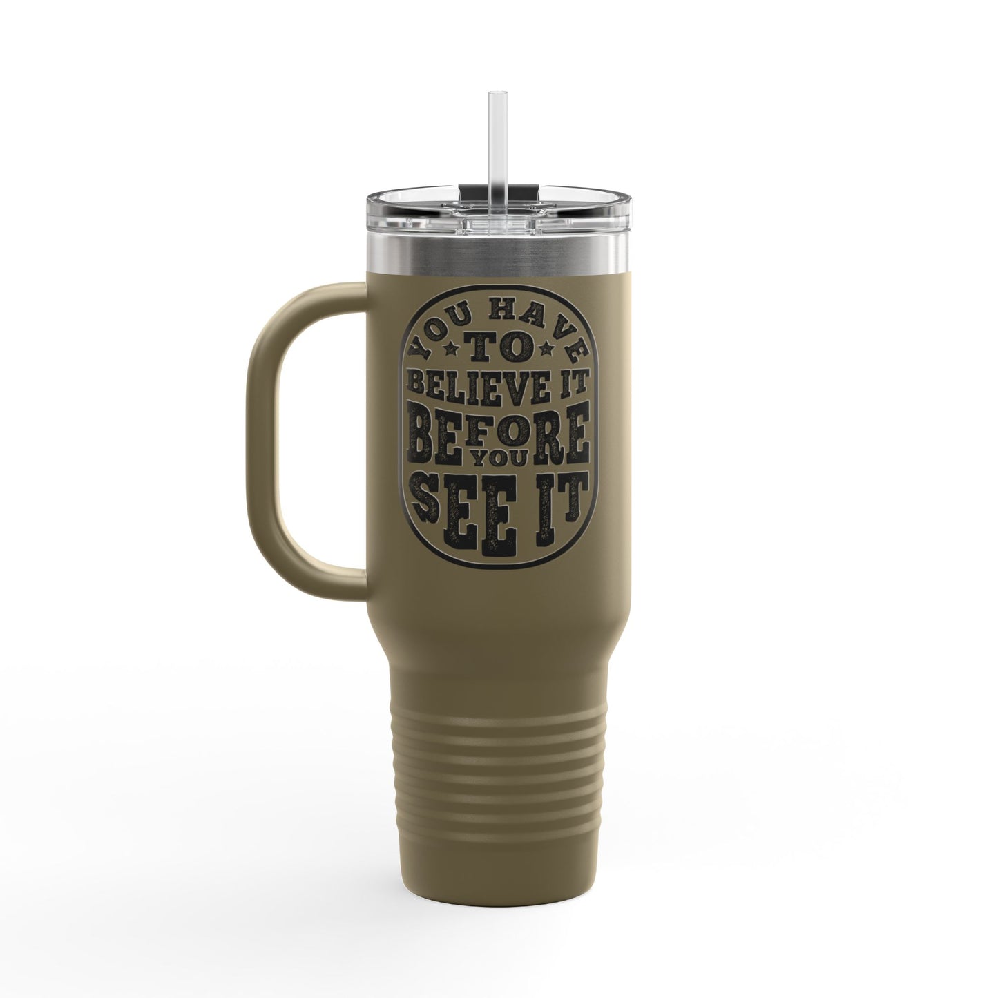 You Have To Believe It Before You See It Insulated Travel Mug, 40oz