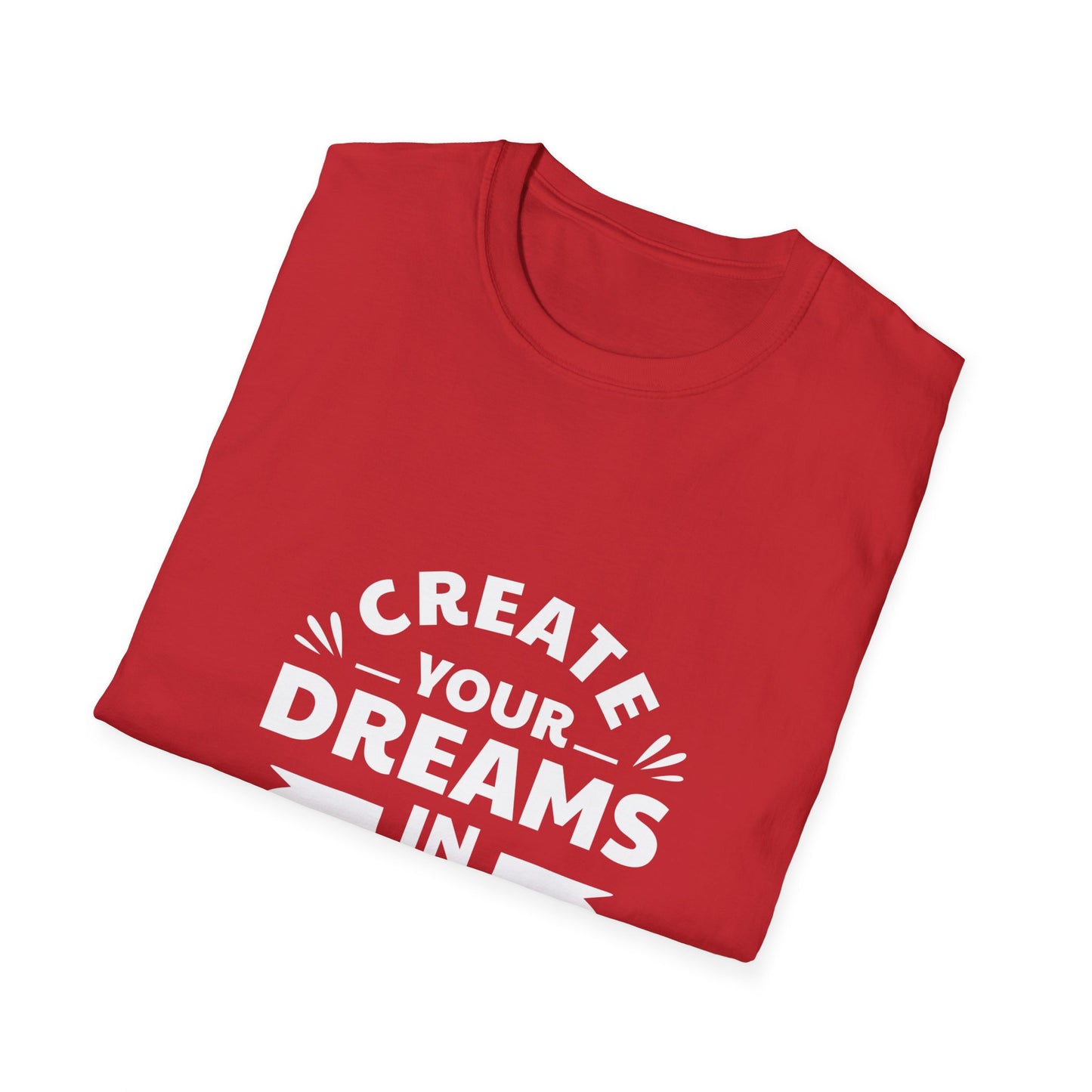 Create Your Dreams In Your Life Unisex Softstyle T-Shirt