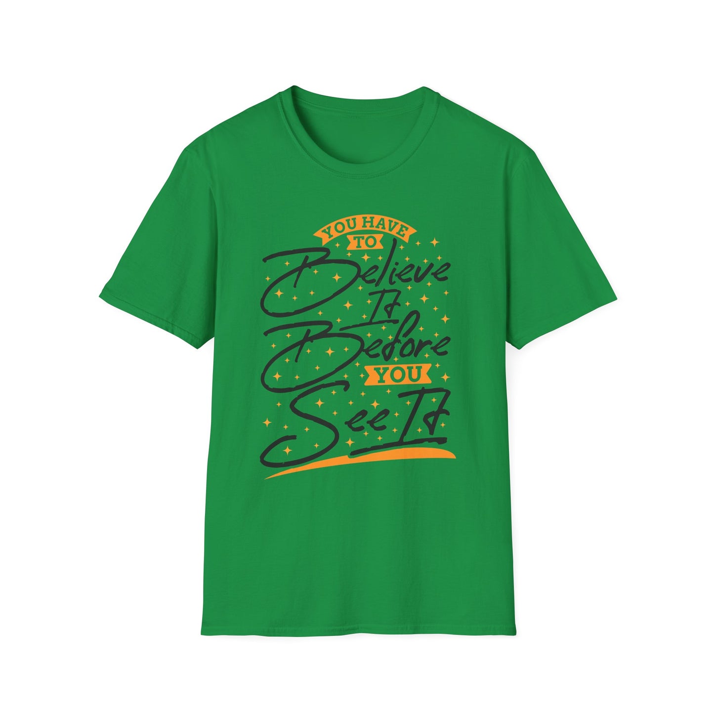 You Have To Believe It Before You See It Unisex Softstyle T-Shirt
