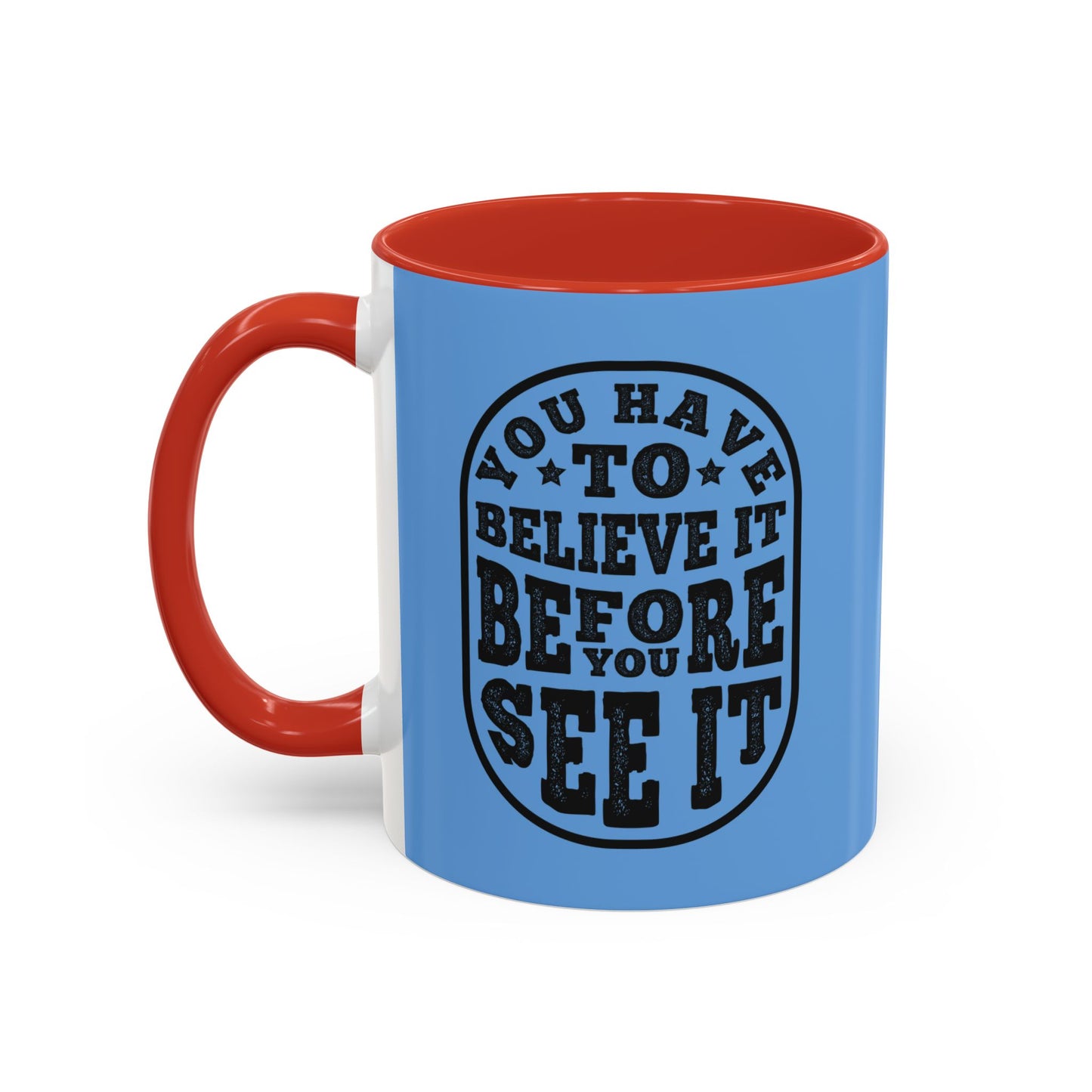 You Have To Believe It Before You See It Accent Coffee Mug (11, 15oz)