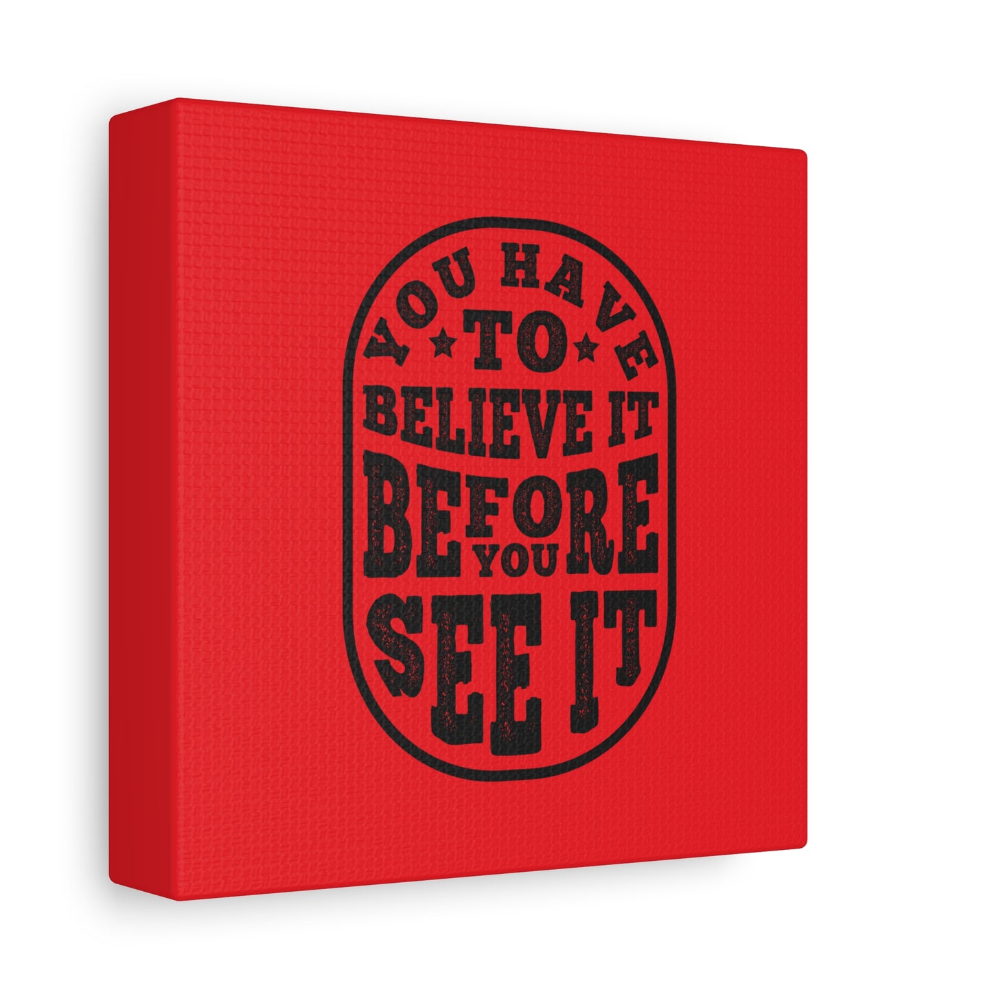 You Have To Believe It Before You See It Matte Canvas, Stretched, 1.25"