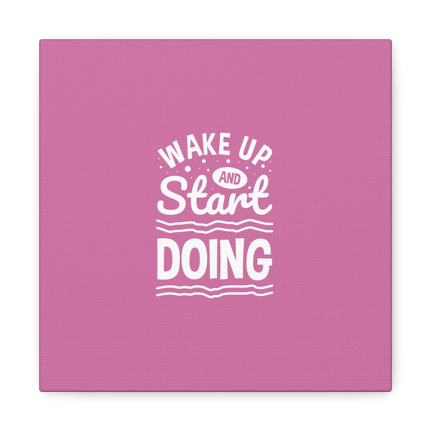 Wake Up And Start Doing Matte Canvas, Stretched, 1.25"