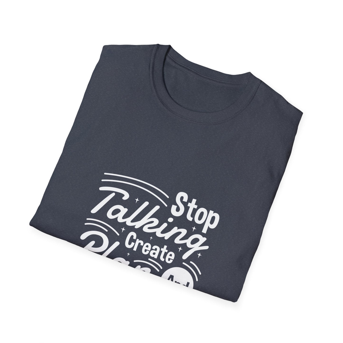 Stop Talking Create Plan And Begin Doing Unisex Softstyle T-Shirt