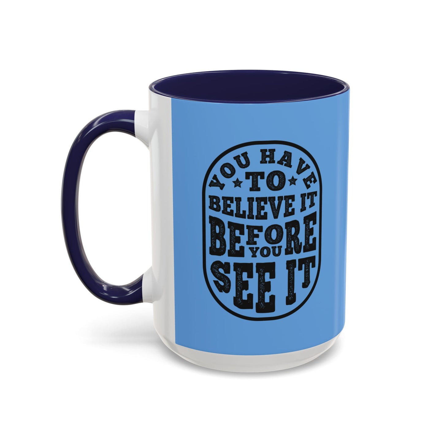 You Have To Believe It Before You See It Accent Coffee Mug (11, 15oz)