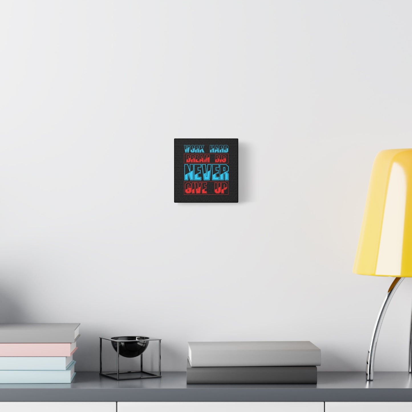 Work Hard Dream Big Never Give Up Matte Canvas, Stretched, 1.25"