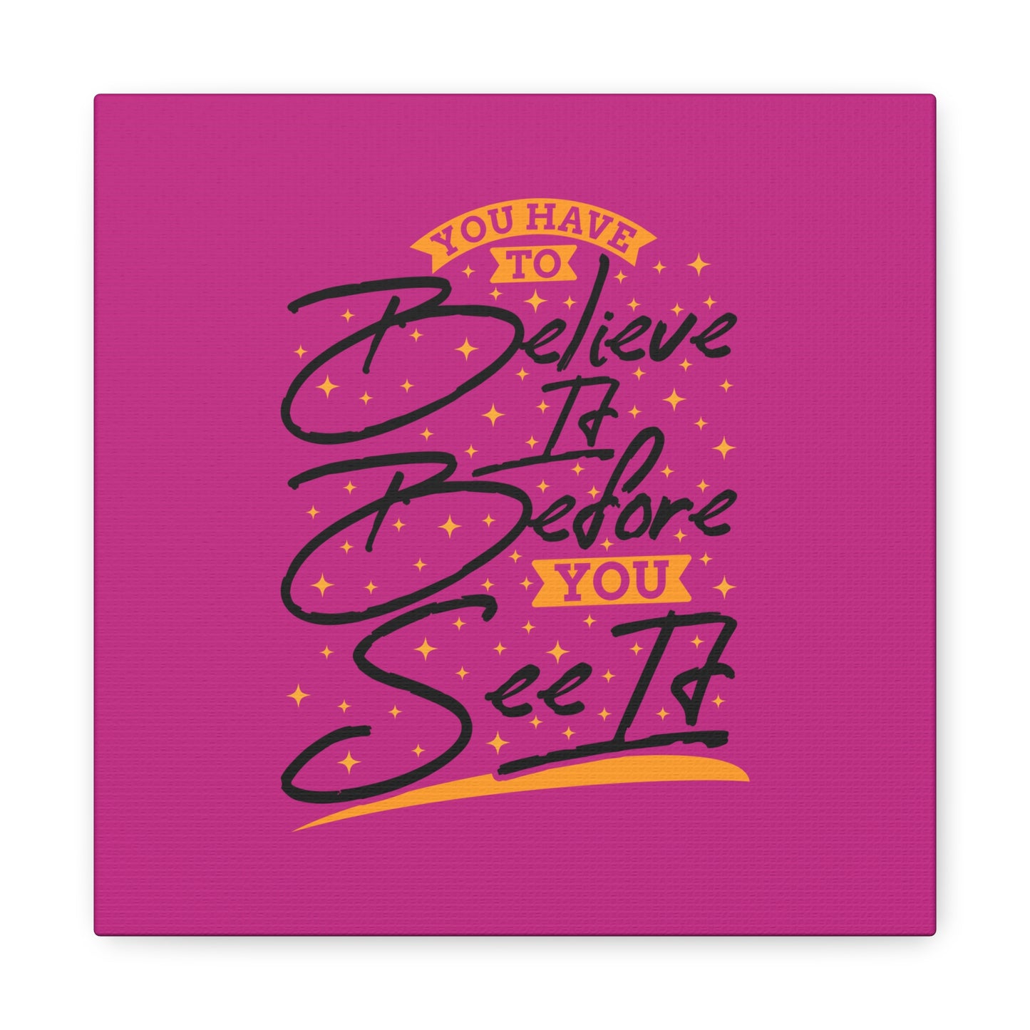 You Have To Believe It Before You See It Matte Canvas, Stretched, 1.25"