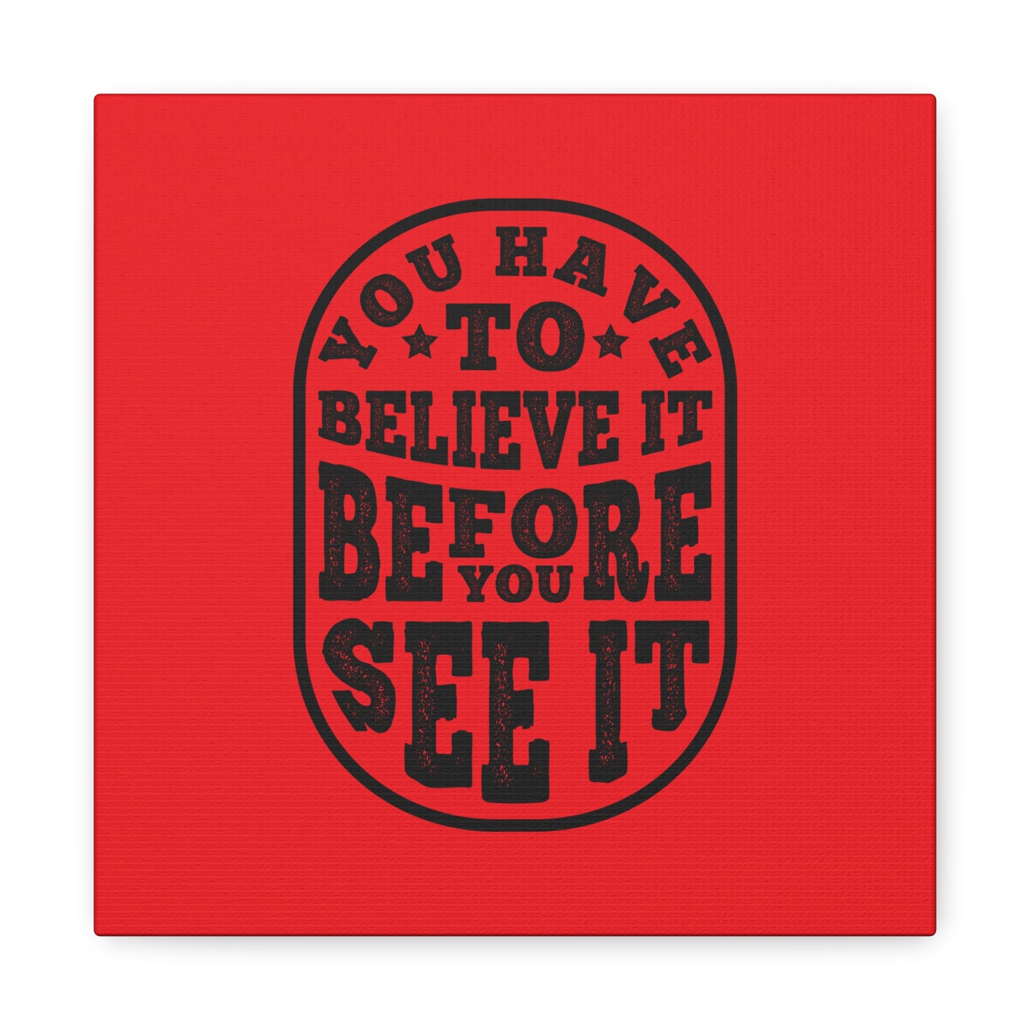 You Have To Believe It Before You See It Matte Canvas, Stretched, 1.25"