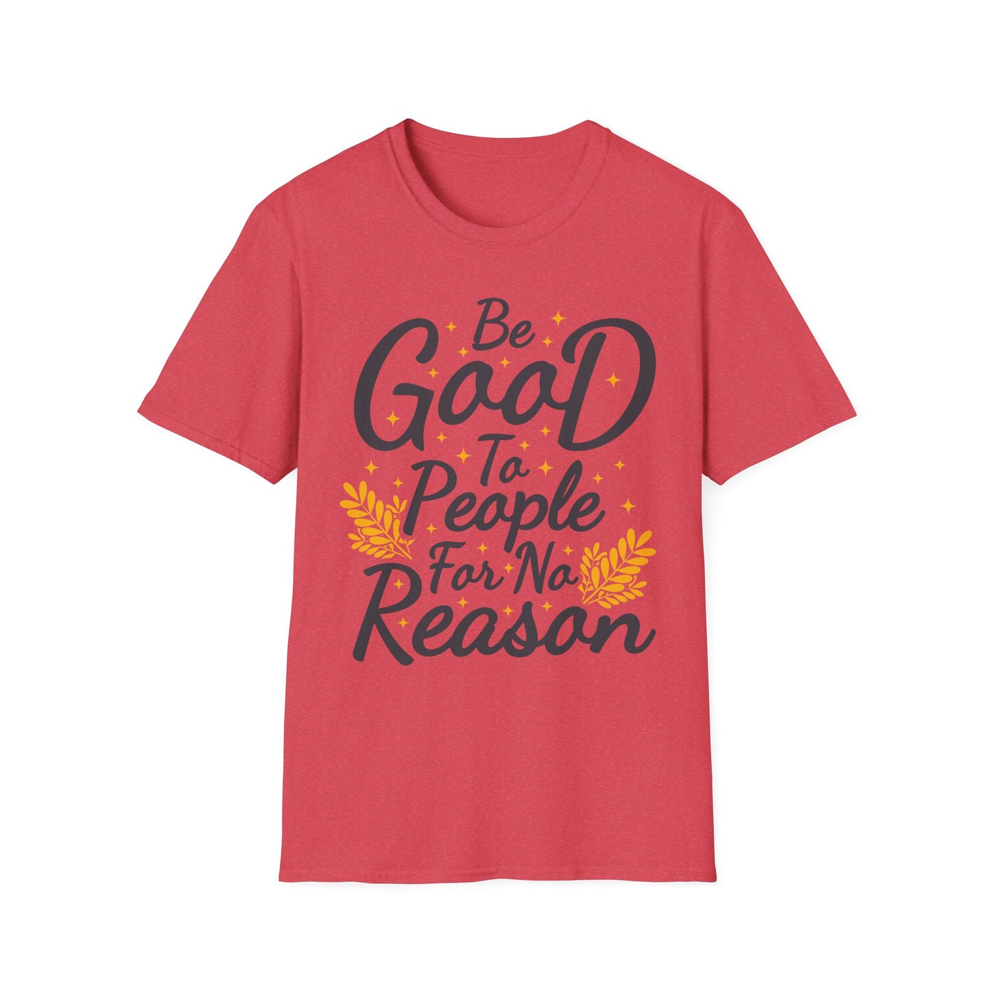 Be Good To People For No Reason Unisex Softstyle T-Shirt