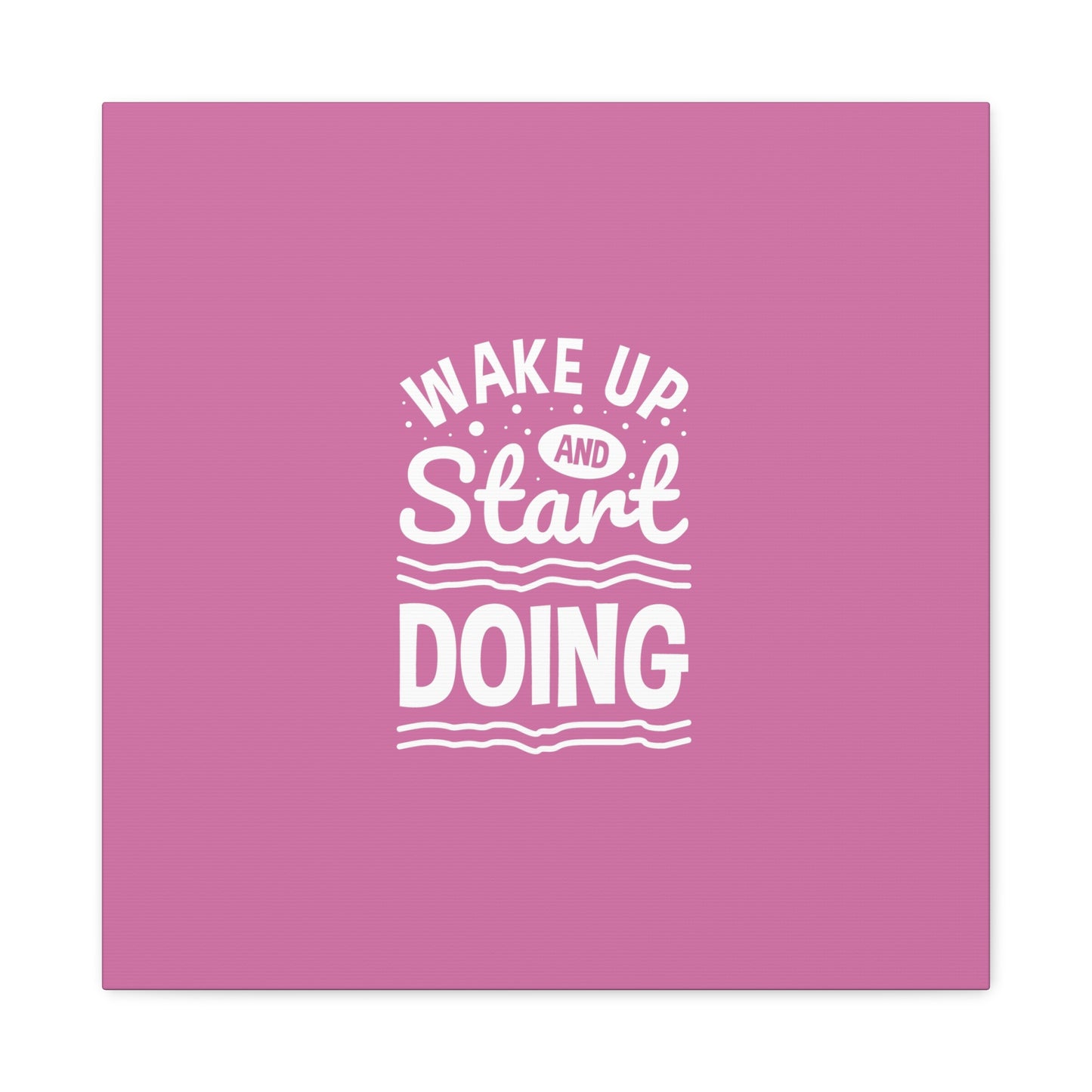 Wake Up And Start Doing Matte Canvas, Stretched, 1.25"