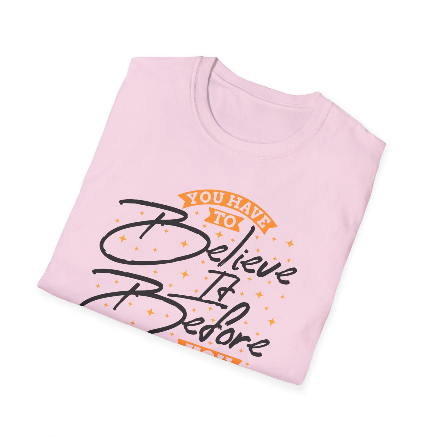 You Have To Believe It Before You See It Unisex Softstyle T-Shirt