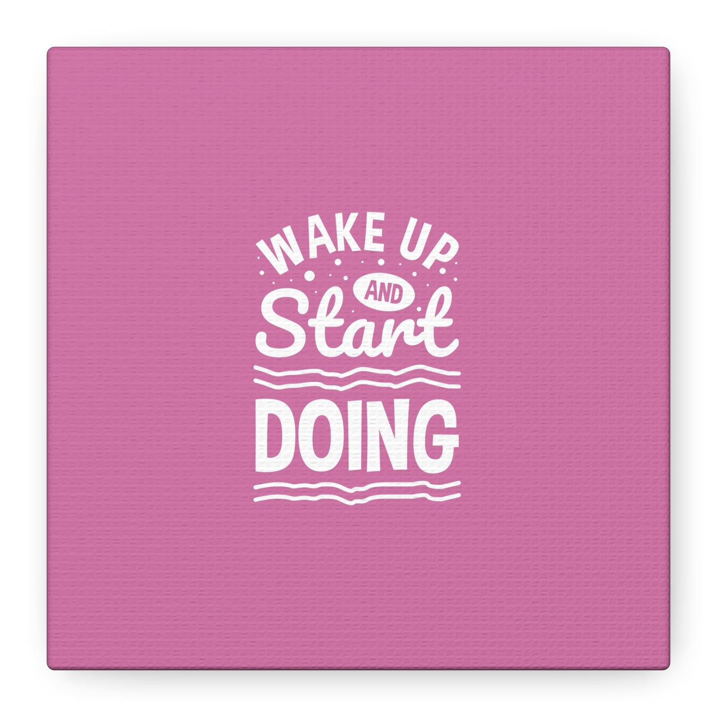 Wake Up And Start Doing Matte Canvas, Stretched, 1.25"