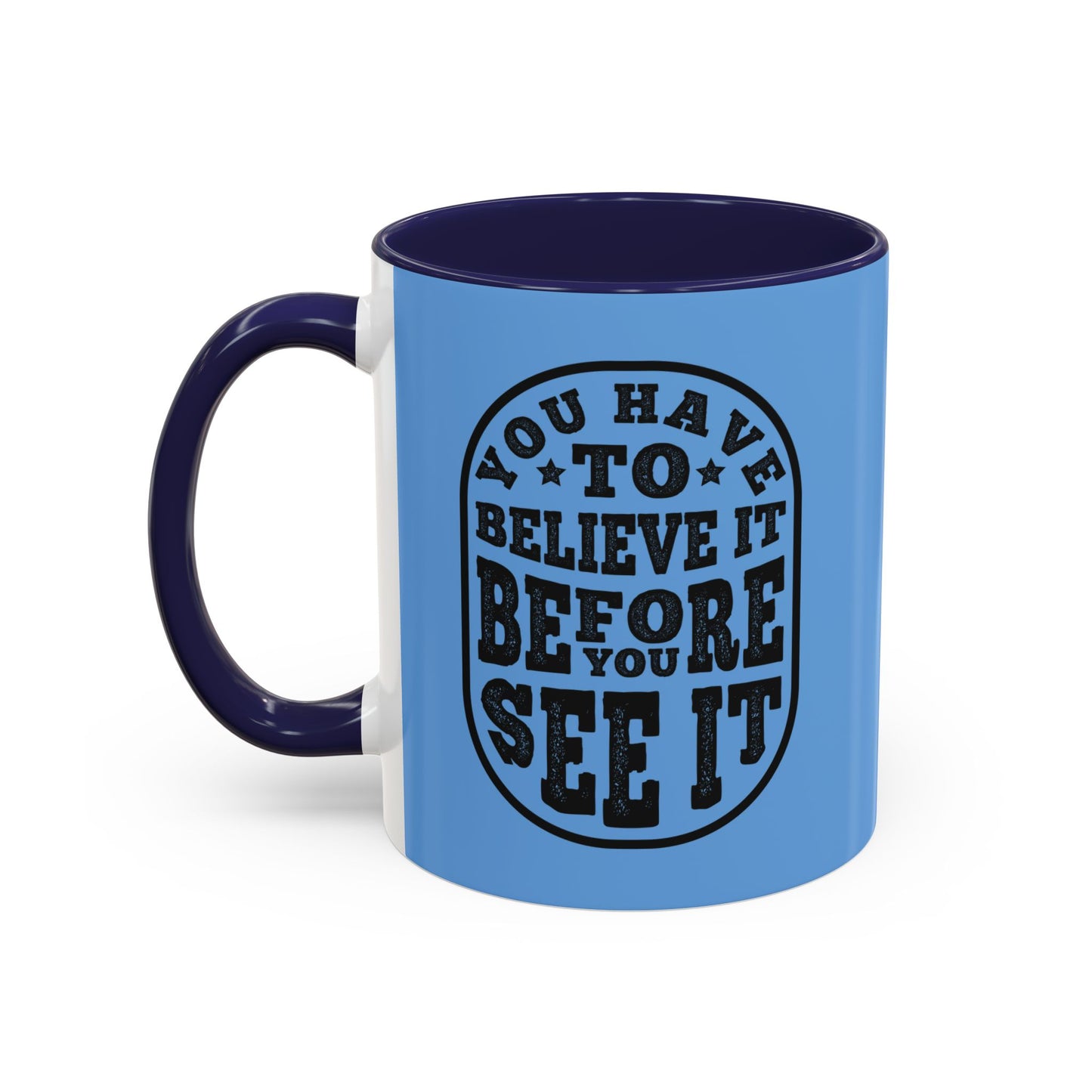 You Have To Believe It Before You See It Accent Coffee Mug (11, 15oz)