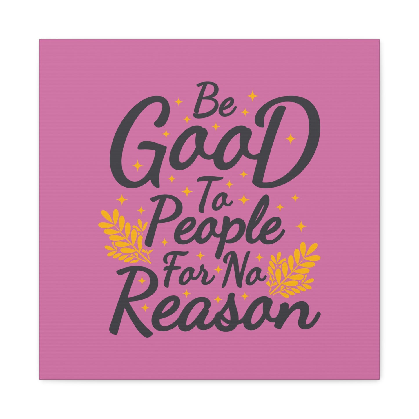 Be Good To People For No Reason Matte Canvas, Stretched, 1.25"