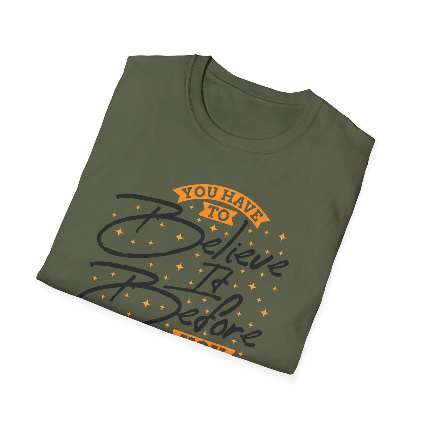 You Have To Believe It Before You See It Unisex Softstyle T-Shirt
