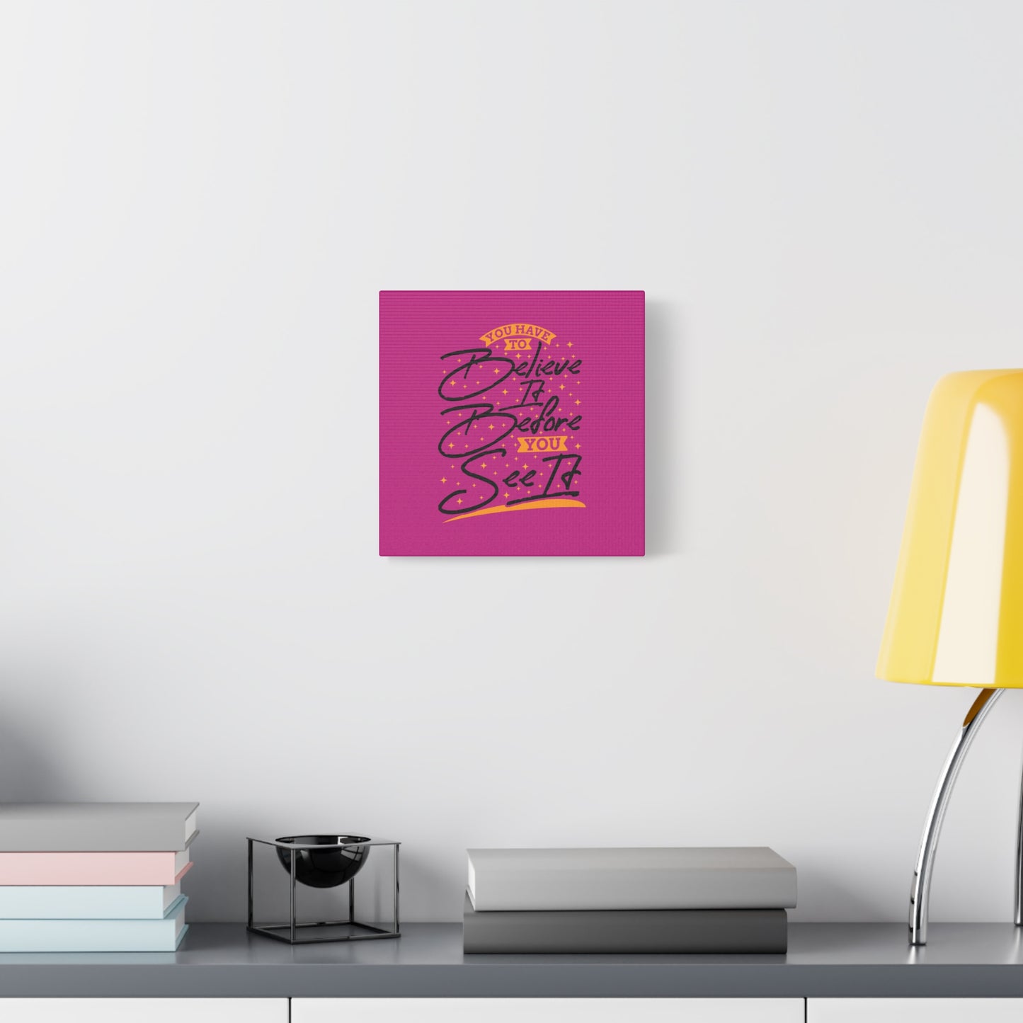 You Have To Believe It Before You See It Matte Canvas, Stretched, 1.25"