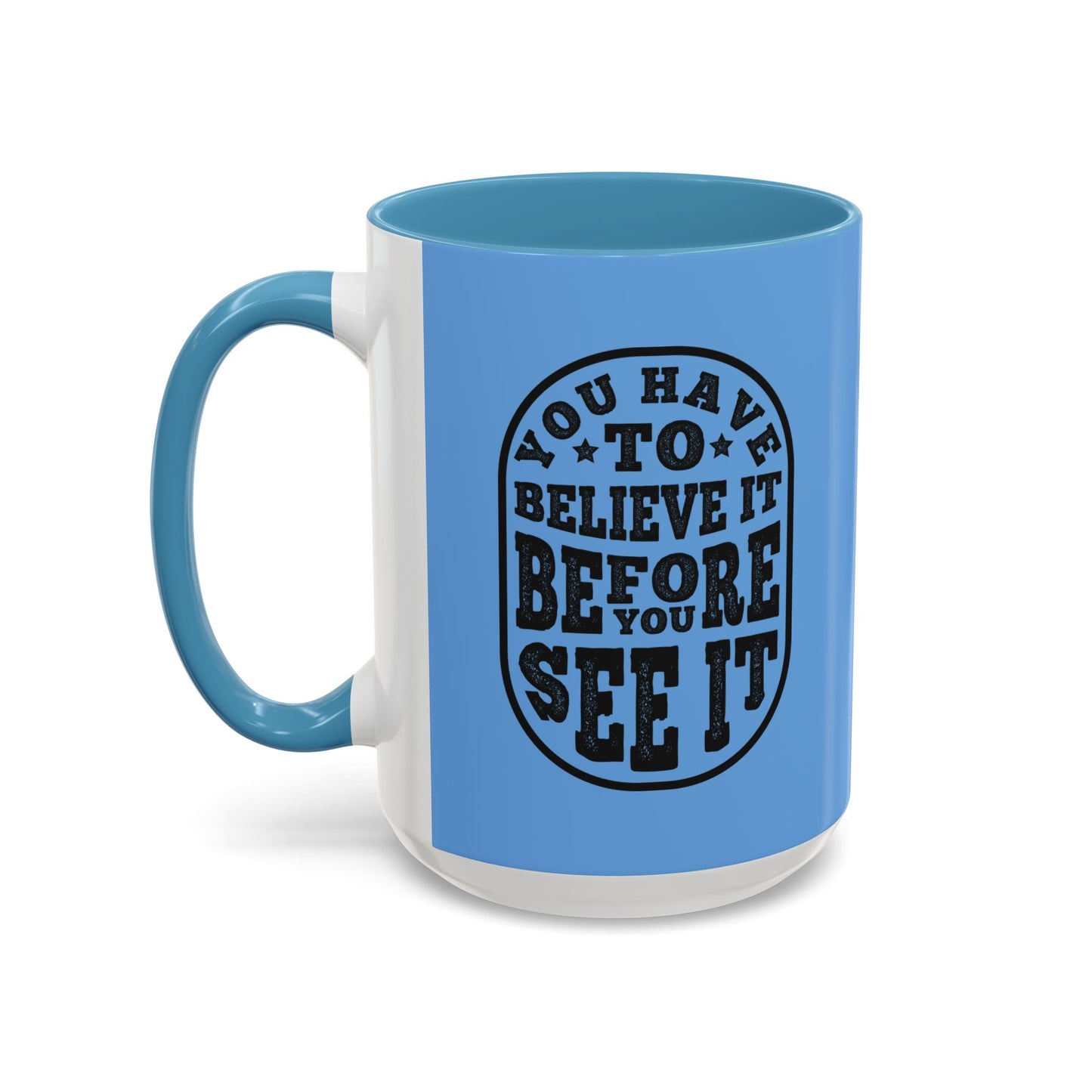 You Have To Believe It Before You See It Accent Coffee Mug (11, 15oz)