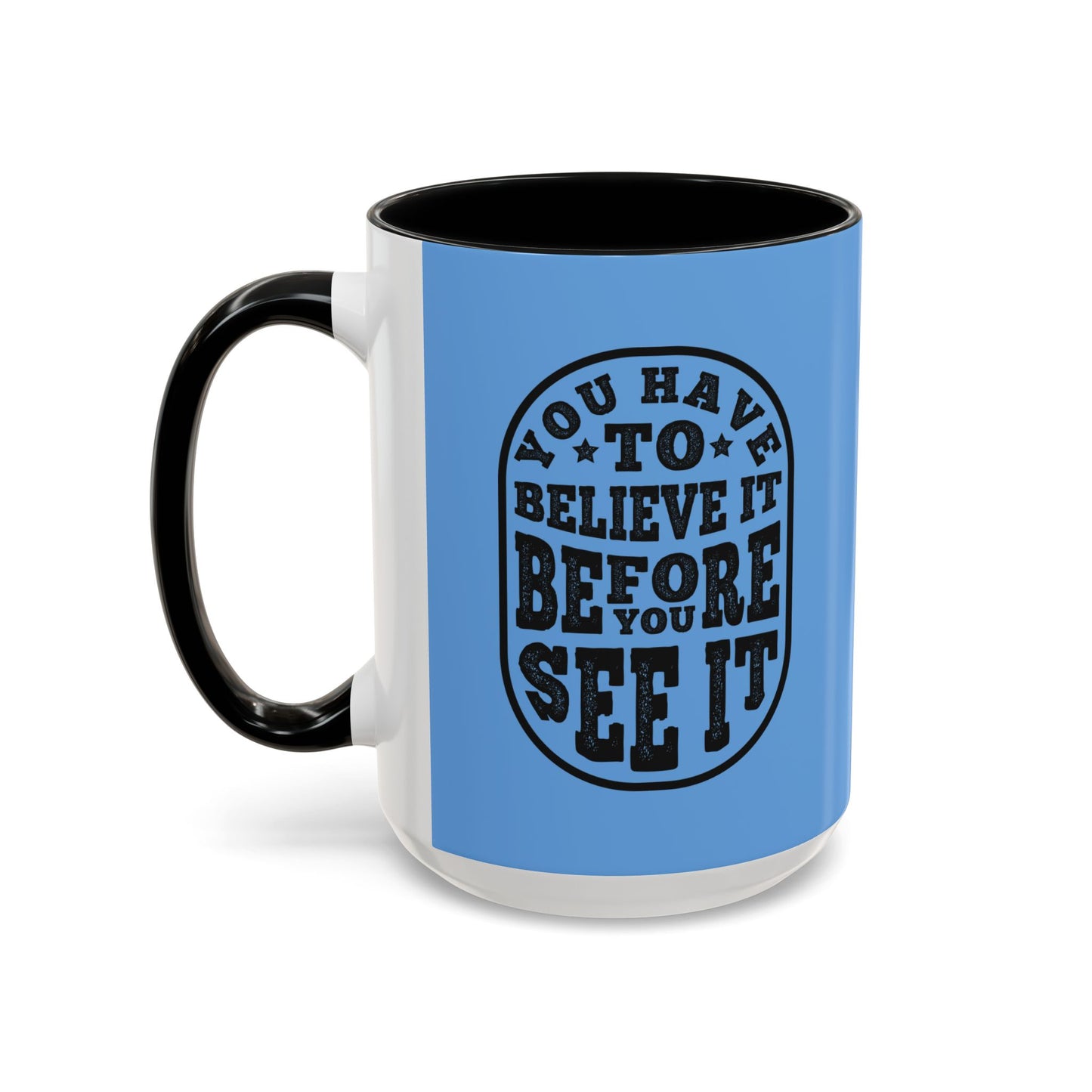 You Have To Believe It Before You See It Accent Coffee Mug (11, 15oz)