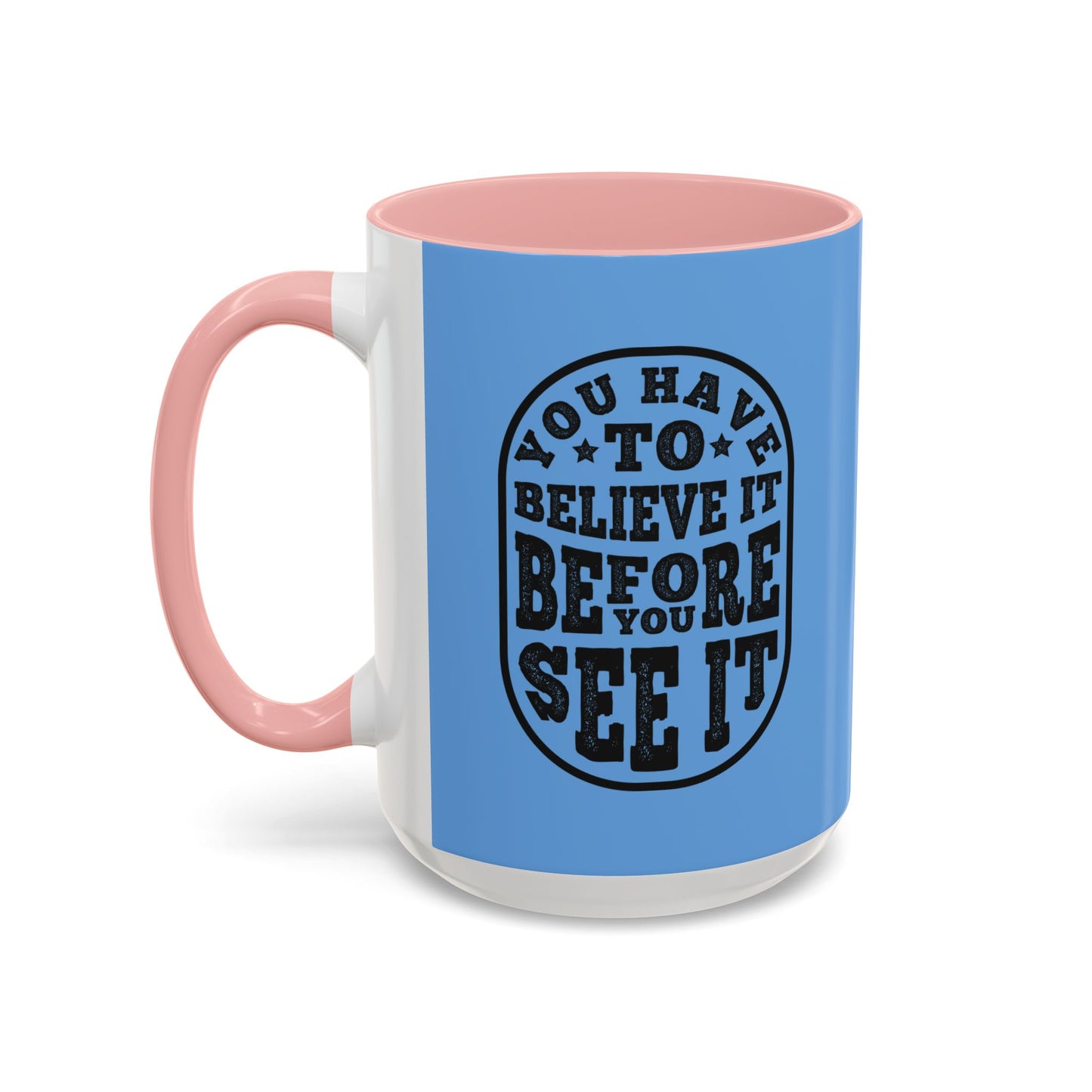 You Have To Believe It Before You See It Accent Coffee Mug (11, 15oz)
