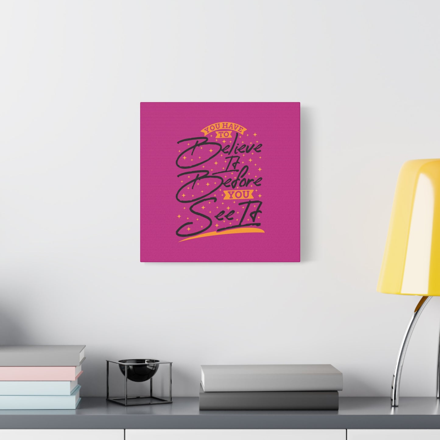 You Have To Believe It Before You See It Matte Canvas, Stretched, 1.25"