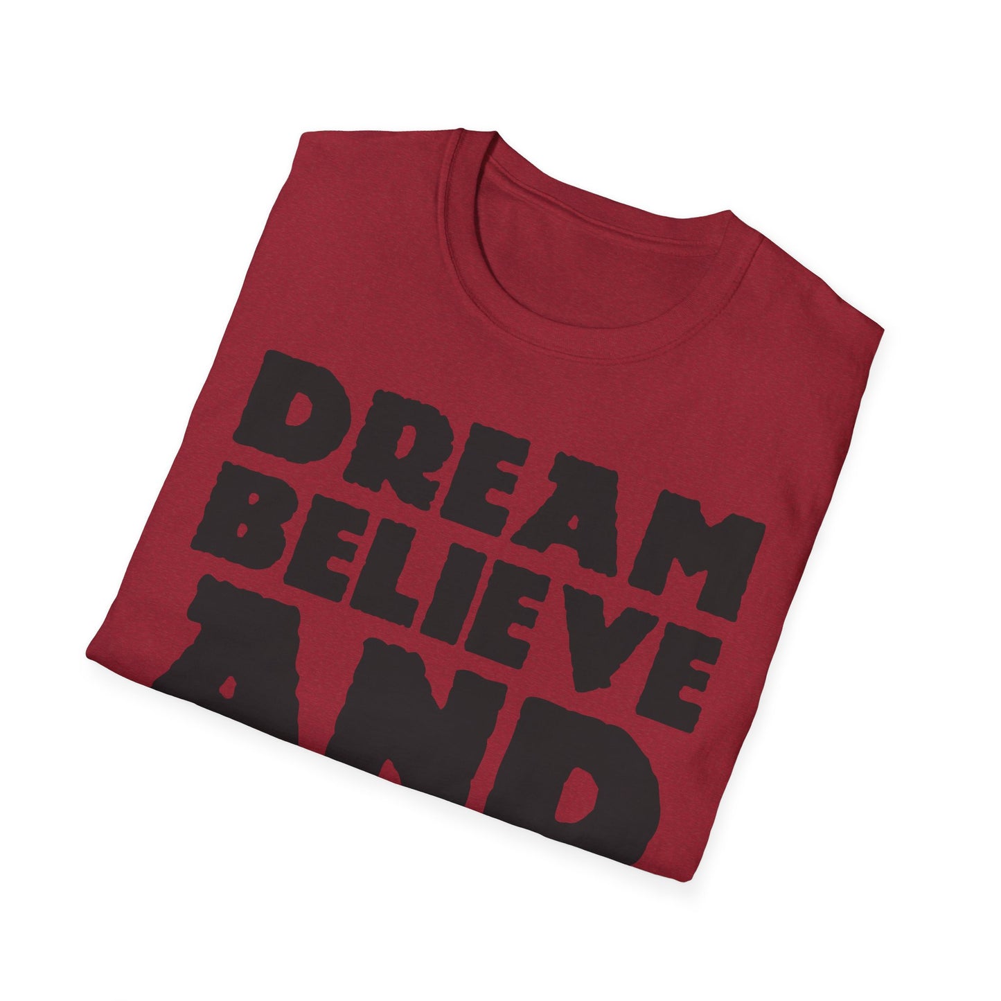 Dream Believe And Make It Happen Unisex Softstyle T-Shirt