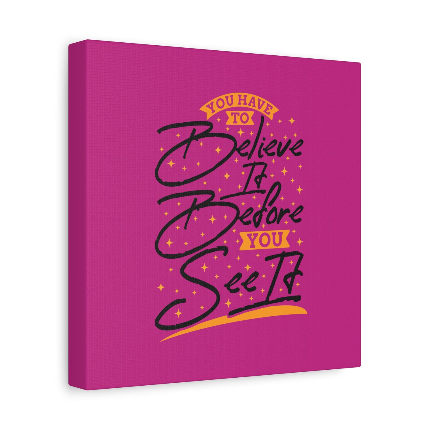 You Have To Believe It Before You See It Matte Canvas, Stretched, 1.25"