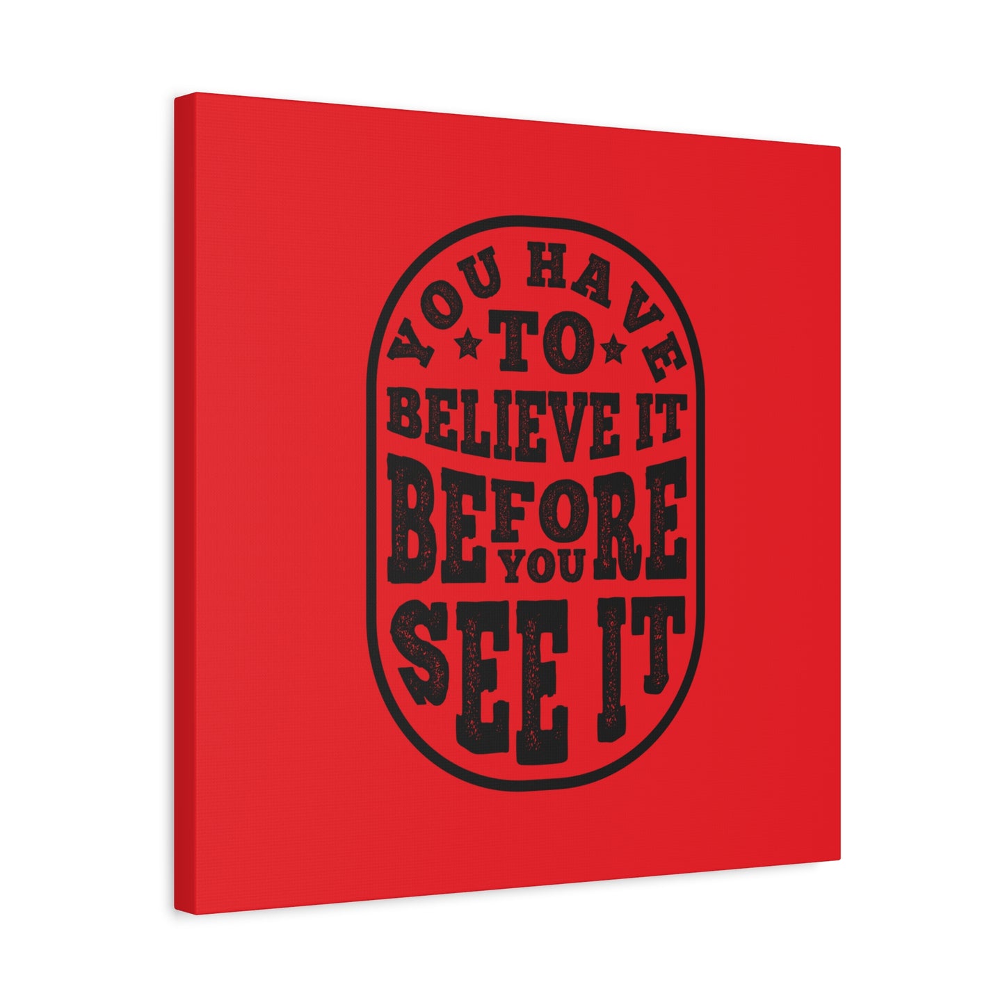 You Have To Believe It Before You See It Matte Canvas, Stretched, 1.25"