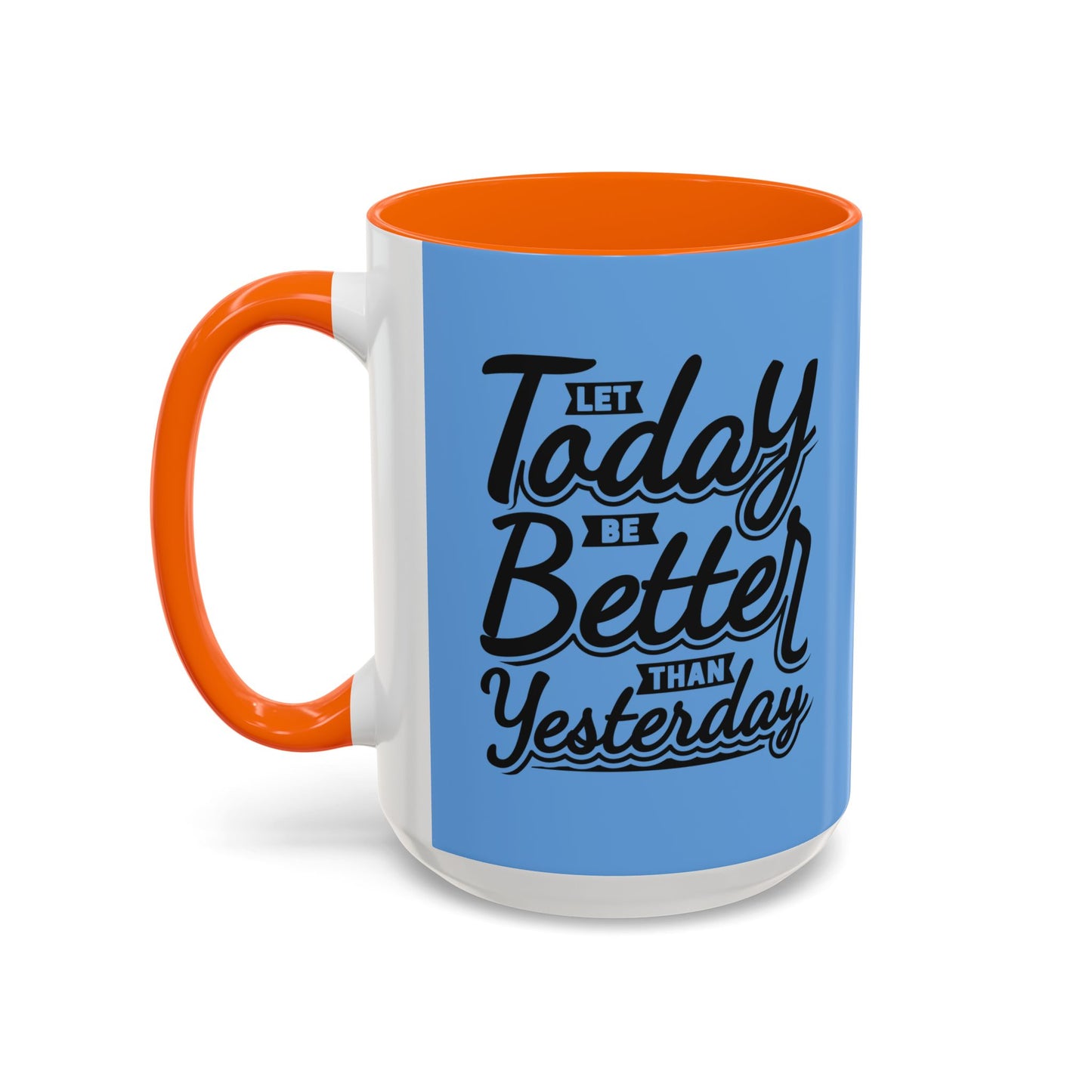 Let Today Be Better Than Yesterday Accent Coffee Mug (11, 15oz)