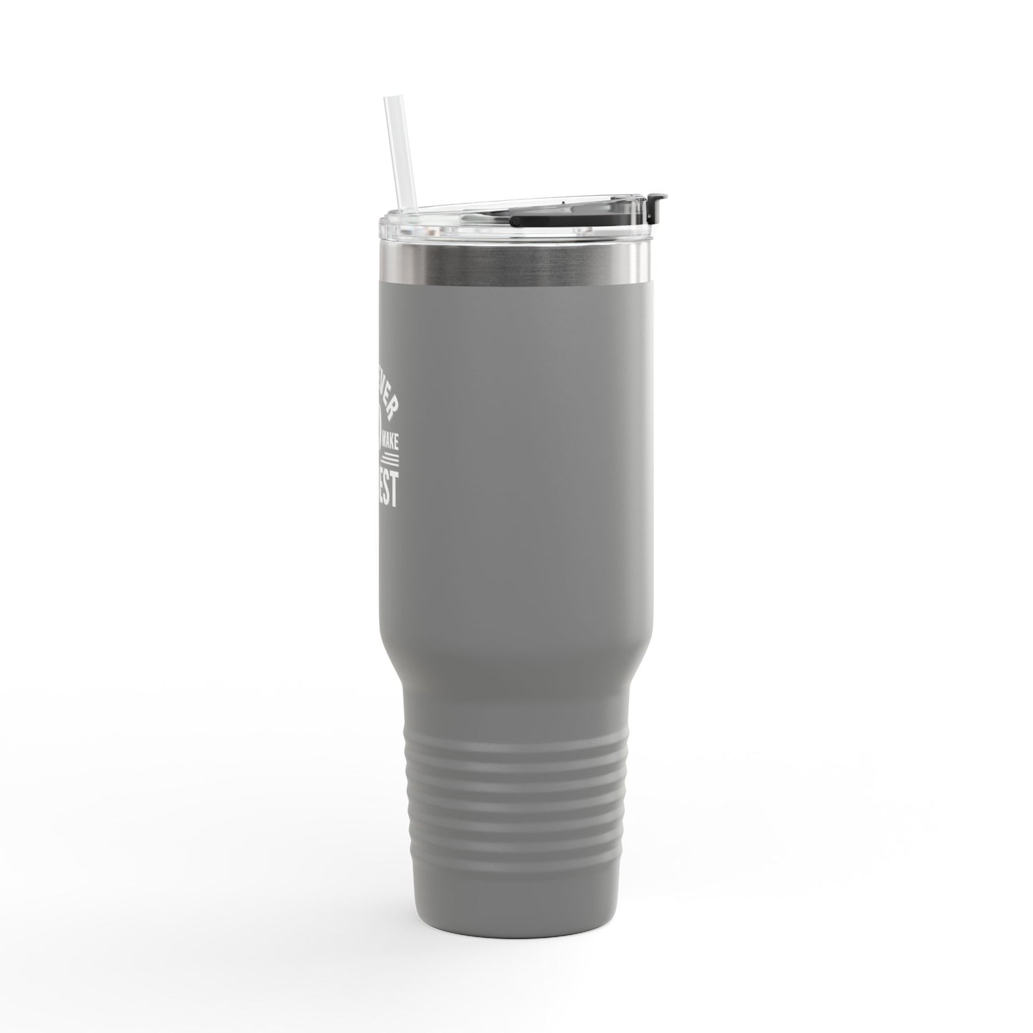 Whatever You Do Make The Best Insulated Travel Mug, 40oz