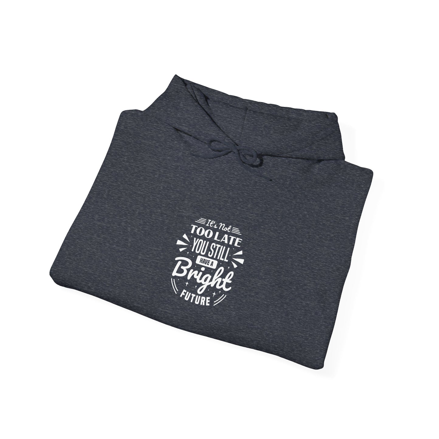 It's Not Too Late You Still Have A Bright Future Unisex Heavy Blend™ Hooded Sweatshirt