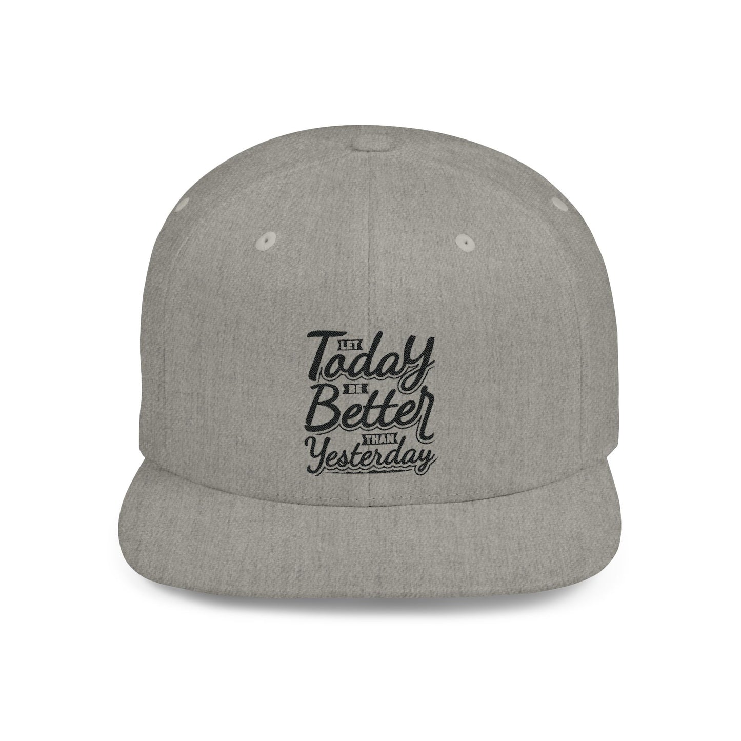 Let Today Be Better Than Yesterday Flat Bill Snapback